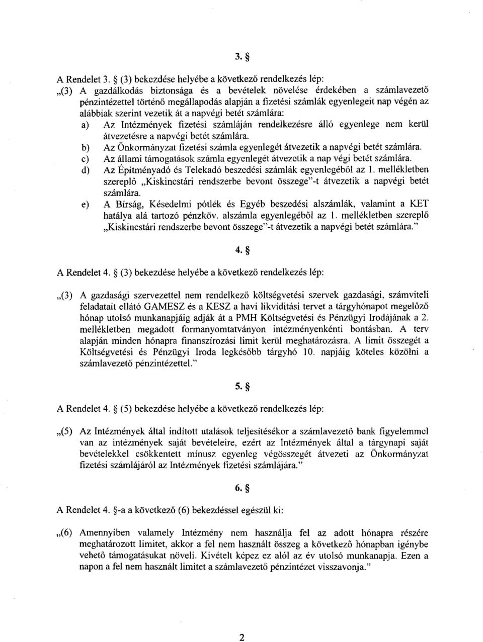 egyenlegeit nap végén az alábbiak szerint vezetik át a napvégi betét számlára: a) Az Intézmények fizetési számláján rendelkezésre álló egyenlege nem kerül átvezetésre a napvégi betét számlára.