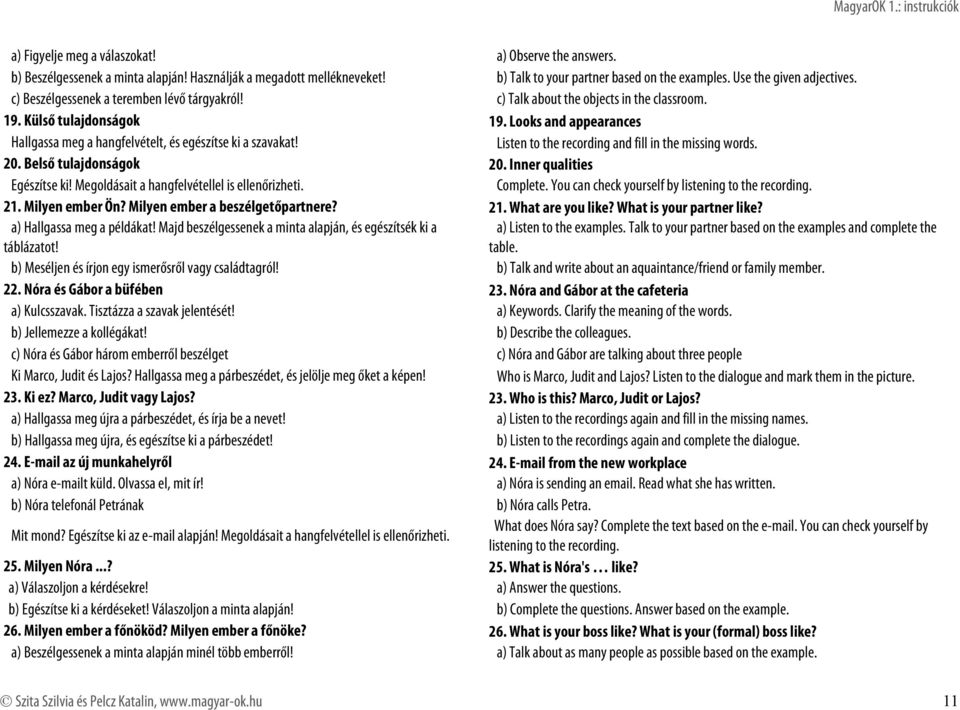 Listen to the recording and fill in the missing words. 20. Belső tulajdonságok 20. Inner qualities Egészítse ki! Megoldásait a hangfelvétellel is ellenőrizheti. Complete.