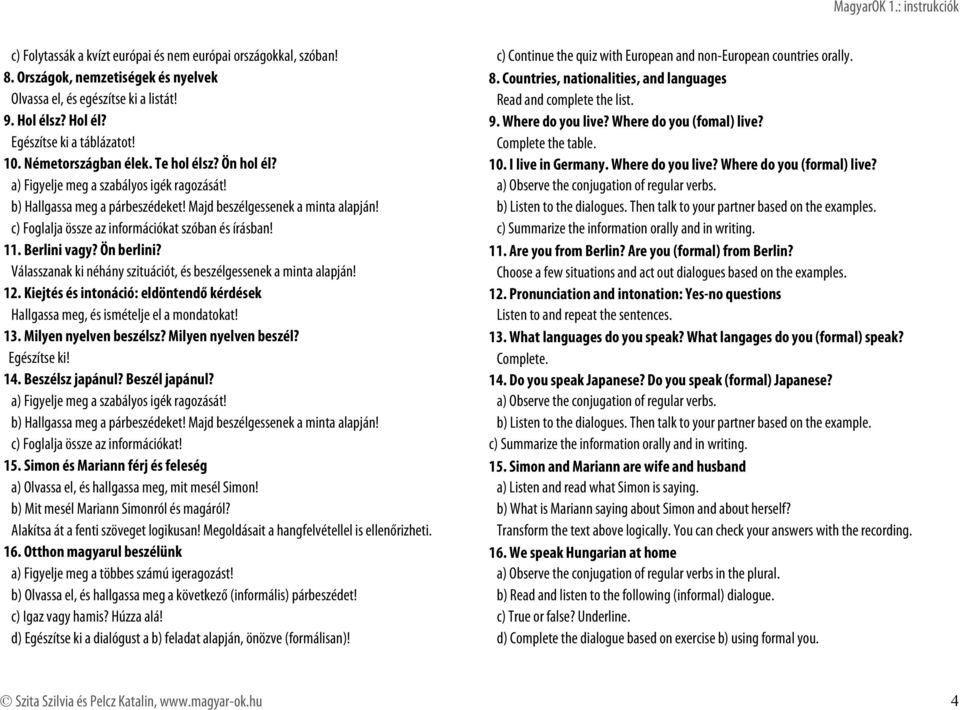 Egészítse ki a táblázatot! Complete the table. 10. Németországban élek. Te hol élsz? Ön hol él? 10. I live in Germany. Where do you live? Where do you (formal) live?