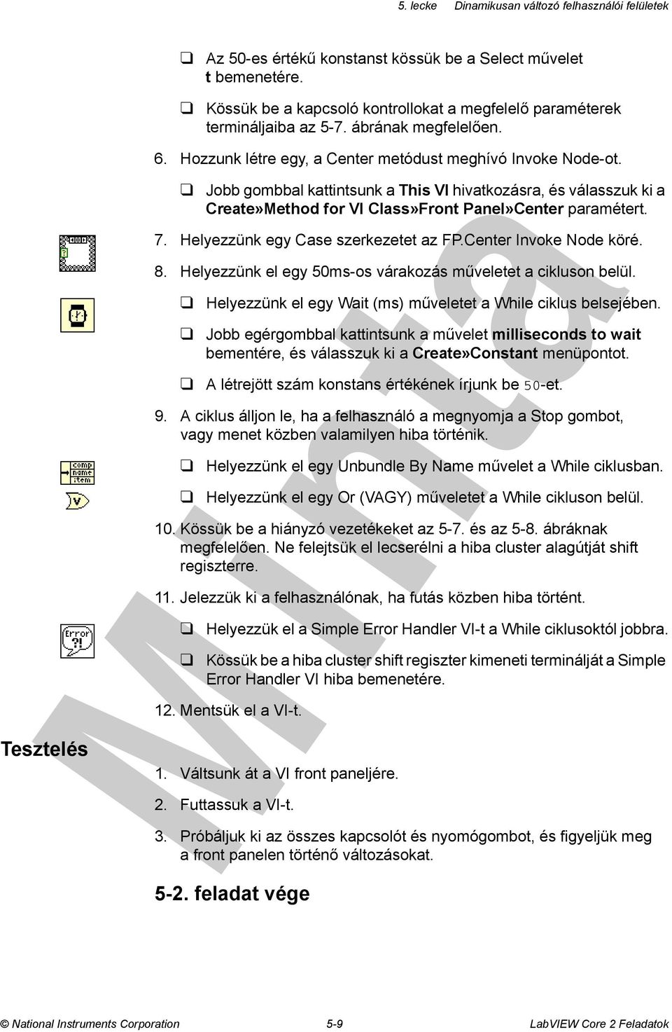 Helyezzünk egy Case szerkezetet az FP.Center Invoke Node köré. 8. Helyezzünk el egy 50ms-os várakozás műveletet a cikluson belül. Helyezzünk el egy Wait (ms) műveletet a While ciklus belsejében.