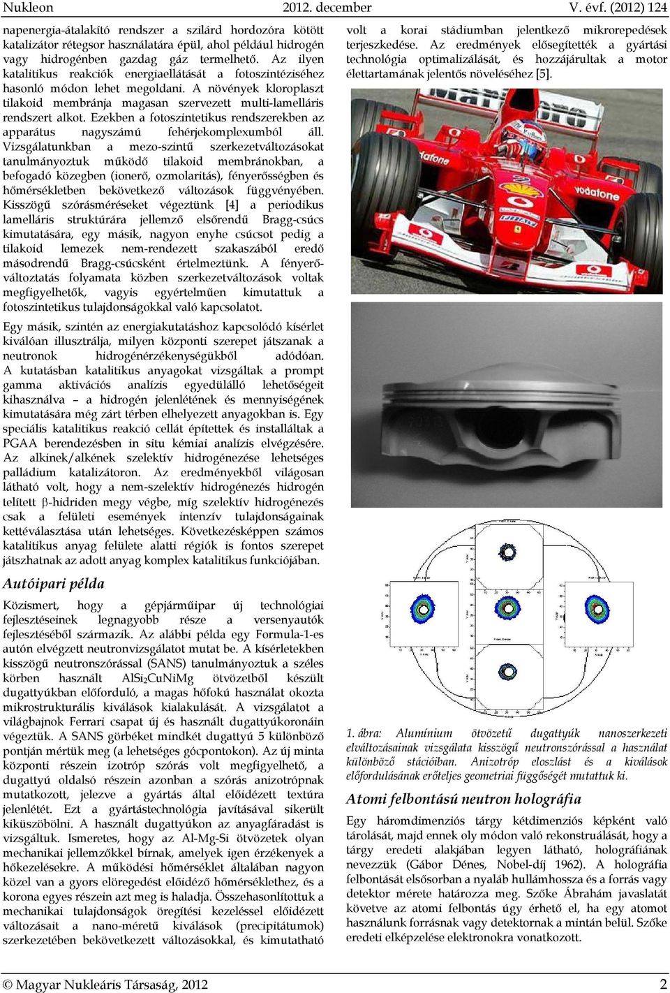 Ezekben a fotoszintetikus rendszerekben az apparátus nagyszámú fehérjekomplexumból áll.