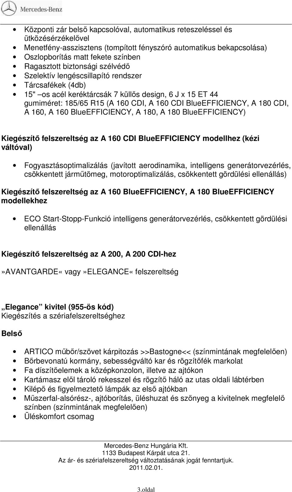 CDI, A 160, A 160 BlueEFFICIENCY, A 180, A 180 BlueEFFICIENCY) Kiegészítı felszereltség az A 160 CDI BlueEFFICIENCY modellhez (kézi váltóval) Fogyasztásoptimalizálás (javított aerodinamika,