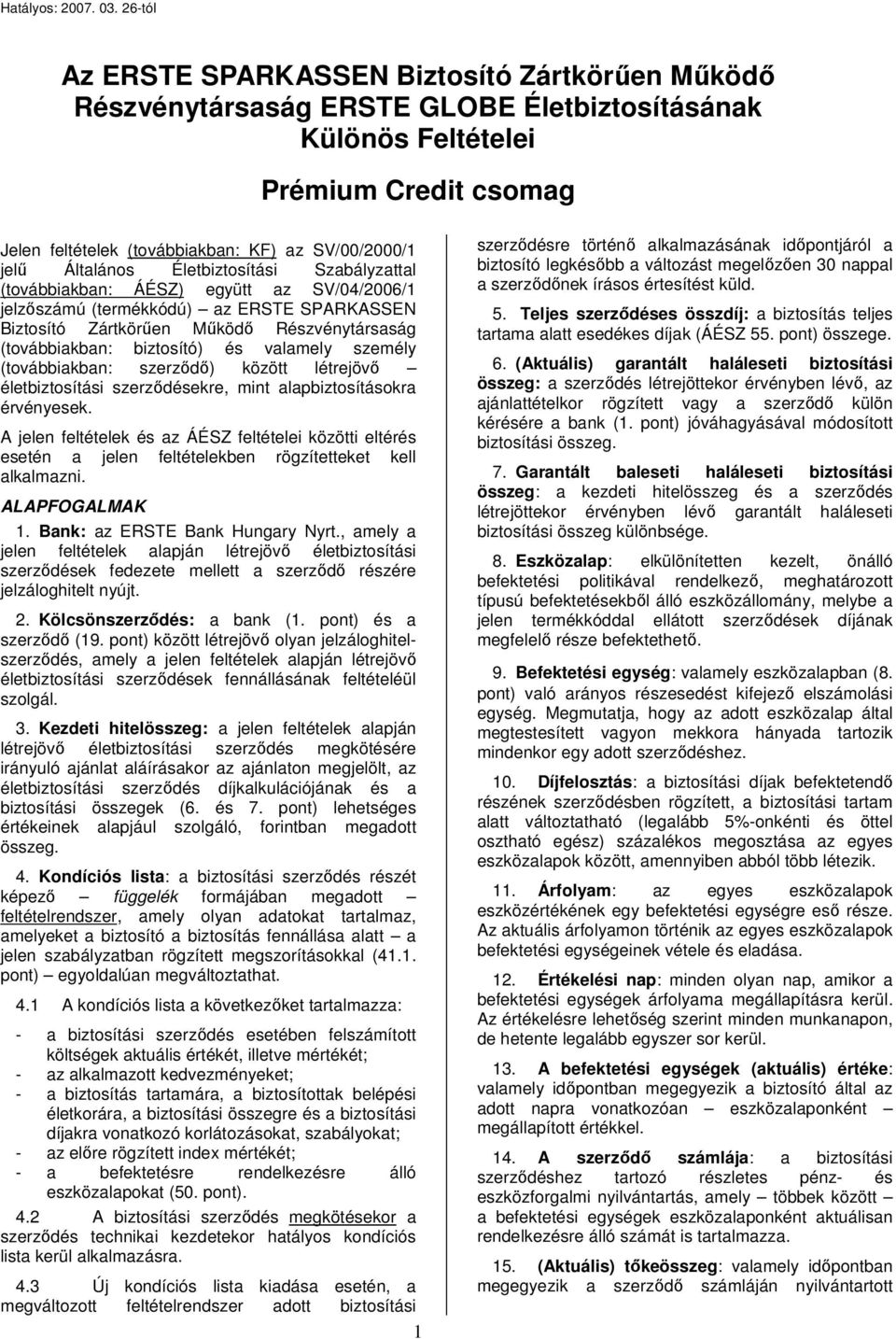 és valamely személy (továbbiakban: szerződő) között létrejövő életbiztosítási szerződésekre, mint alapbiztosításokra érvényesek.