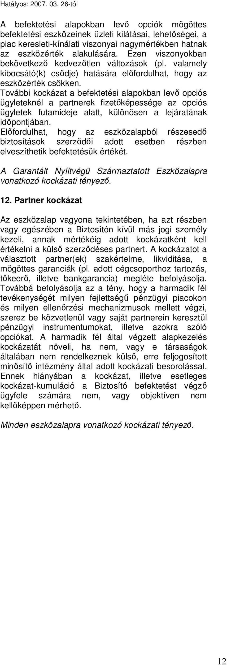 További kockázat a befektetési alapokban levő opciós ügyleteknél a partnerek fizetőképessége az opciós ügyletek futamideje alatt, különösen a lejáratának időpontjában.