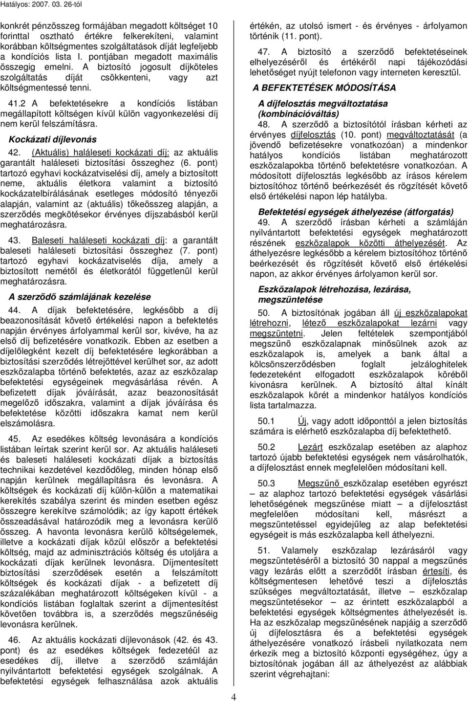 2 A befektetésekre a kondíciós listában megállapított költségen kívül külön vagyonkezelési díj nem kerül felszámításra. Kockázati díjlevonás 42.