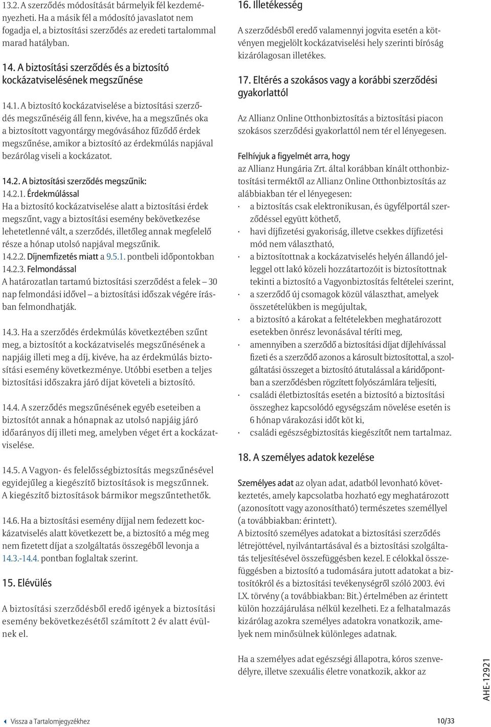 .1. A biztosító kockázatviselése a biztosítási szerződés megszűnéséig áll fenn, kivéve, ha a megszűnés oka a biztosított vagyontárgy megóvásához fűződő érdek megszűnése, amikor a biztosító az