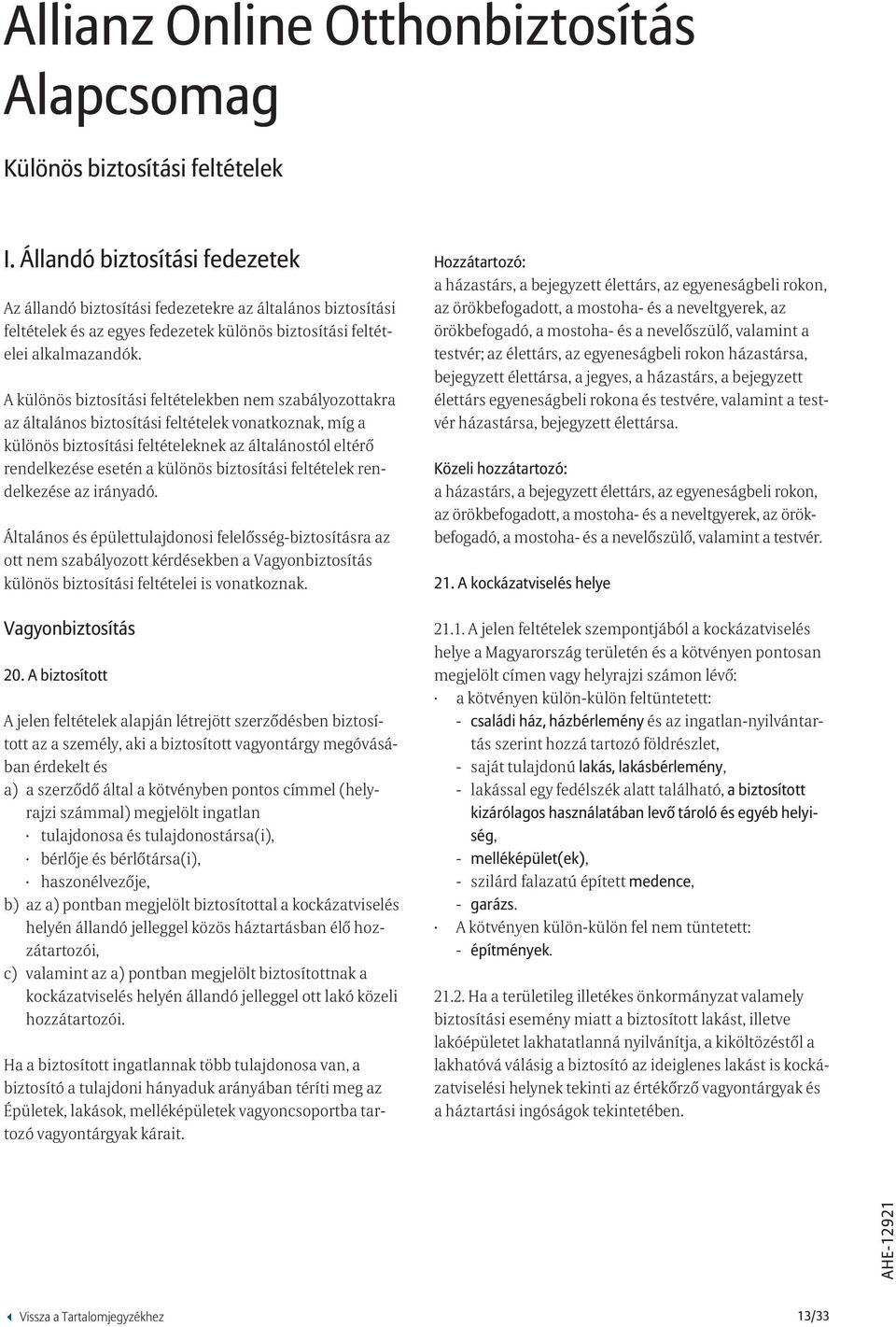 A különös biztosítási feltételekben nem szabályozottakra az általános biztosítási feltételek vonatkoznak, míg a különös biztosítási feltételeknek az általánostól eltérő rendelkezése esetén a különös