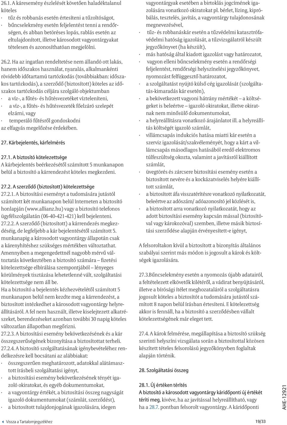 .2. Ha az ingatlan rendeltetése nem állandó ott lakás, hanem időszakos használat, nyaralás, alkalmankénti rövidebb időtartamú tartózkodás (továbbiakban: időszakos tartózkodás), a szerződő