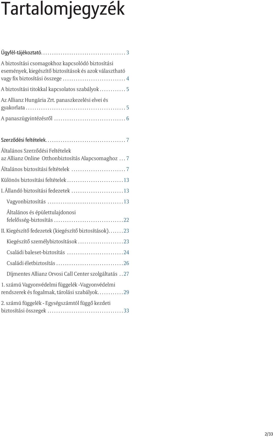 ..7 Általános Szerződési Feltételek az Allianz Online Otthonbiztosítás Alapcsomaghoz...7 Általános biztosítási feltételek...7 Különös biztosítási feltételek... 13 I. Állandó biztosítási fedezetek.