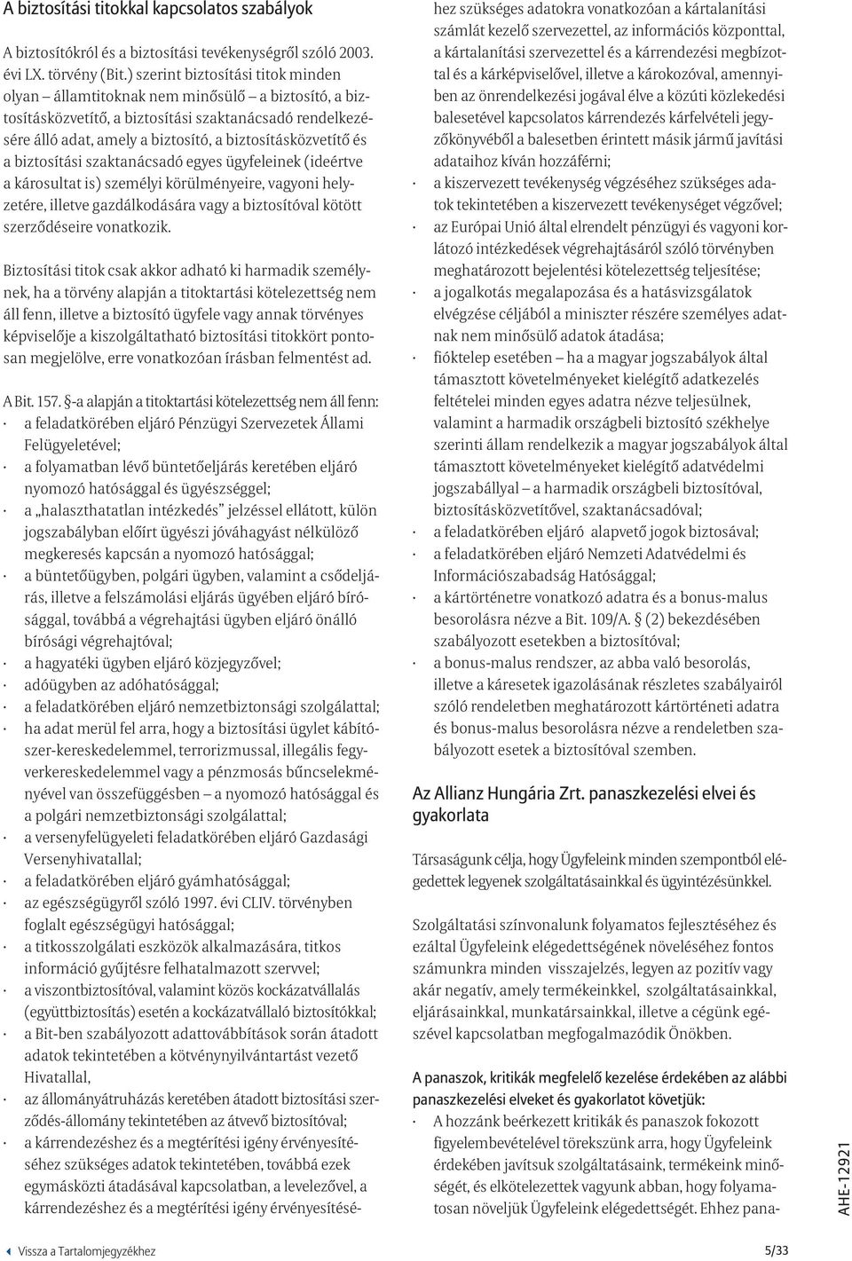 és a biztosítási szaktanácsadó egyes ügyfeleinek (ideértve a károsultat is) személyi körülményeire, vagyoni helyzetére, illetve gazdálkodására vagy a biztosítóval kötött szerződéseire vonatkozik.
