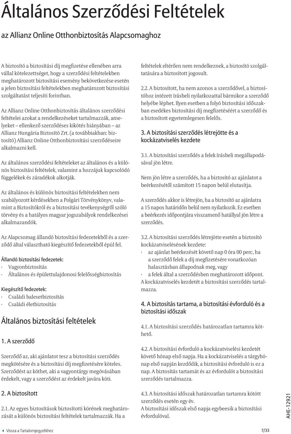 Az Allianz Online Otthonbiztosítás általános szerződési feltételei azokat a rendelkezéseket tartalmazzák, amelyeket ellenkező szerződéses kikötés hiányában az Allianz Hungária Biztosító Zrt.