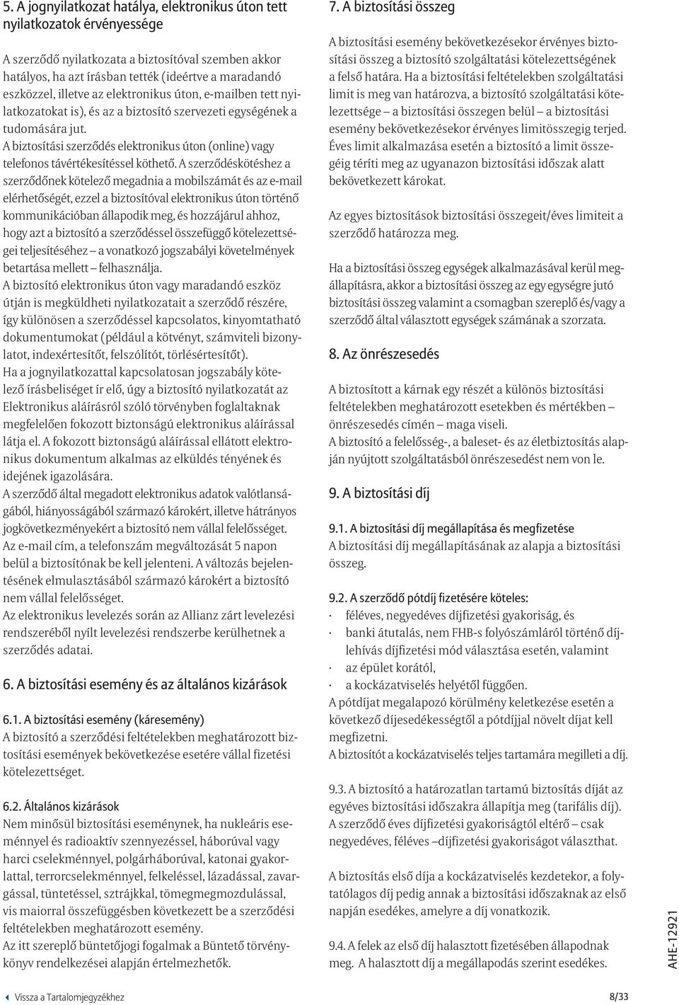A biztosítási szerződés elektronikus úton (online) vagy telefonos távértékesítéssel köthető.