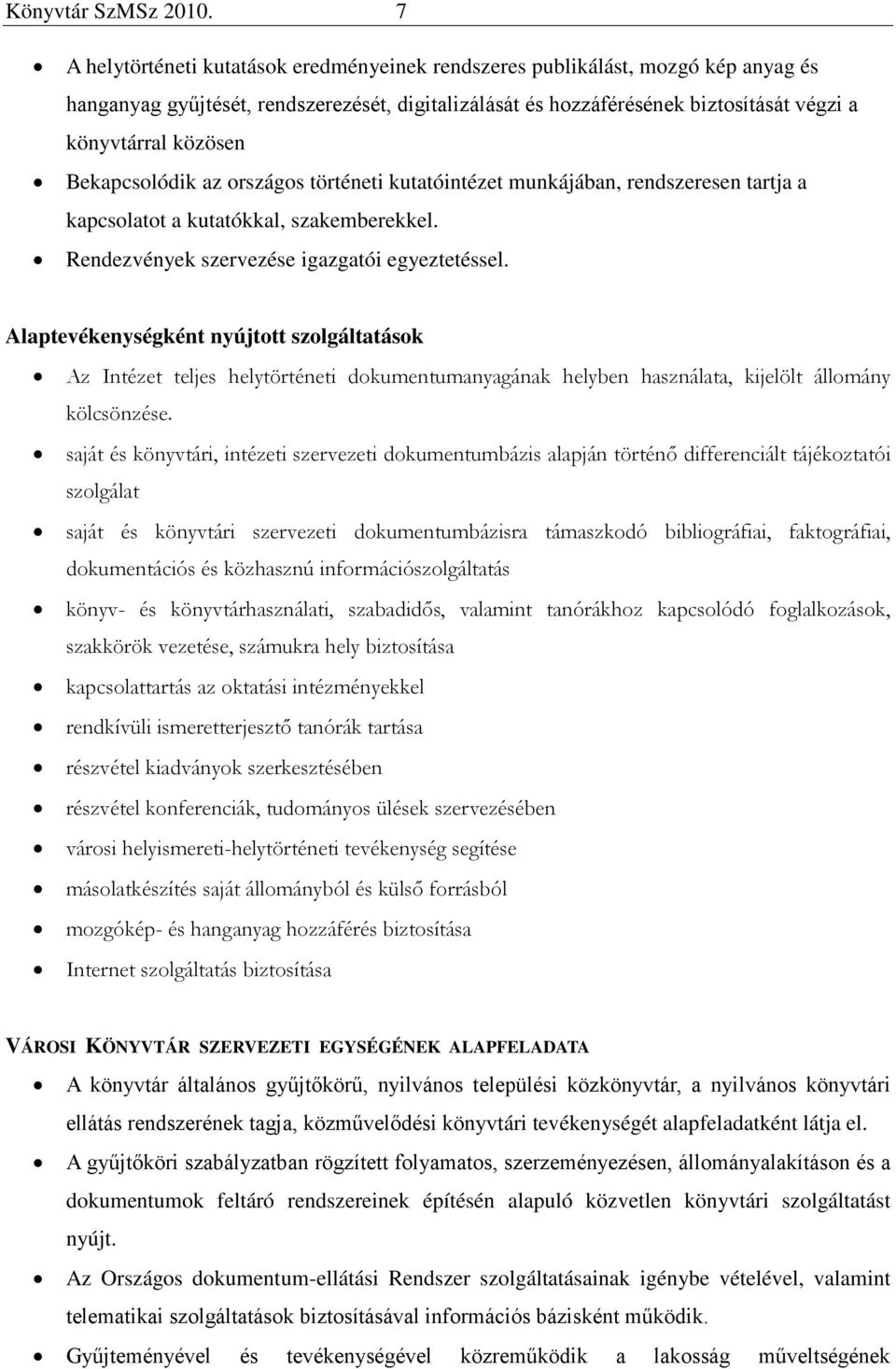 Bekapcsolódik az országos történeti kutatóintézet munkájában, rendszeresen tartja a kapcsolatot a kutatókkal, szakemberekkel. Rendezvények szervezése igazgatói egyeztetéssel.