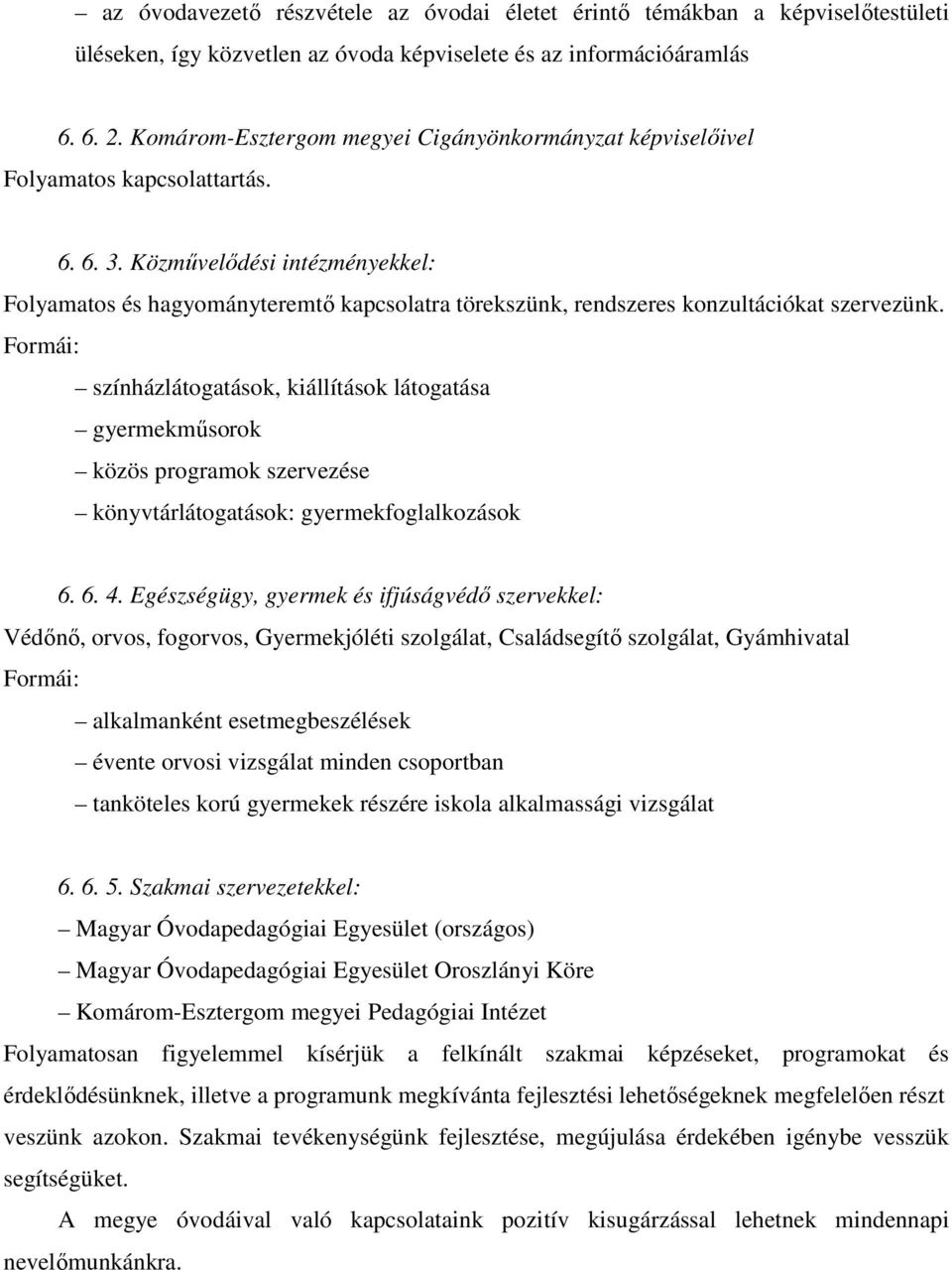Közmővelıdési intézményekkel: Folyamatos és hagyományteremtı kapcsolatra törekszünk, rendszeres konzultációkat szervezünk.
