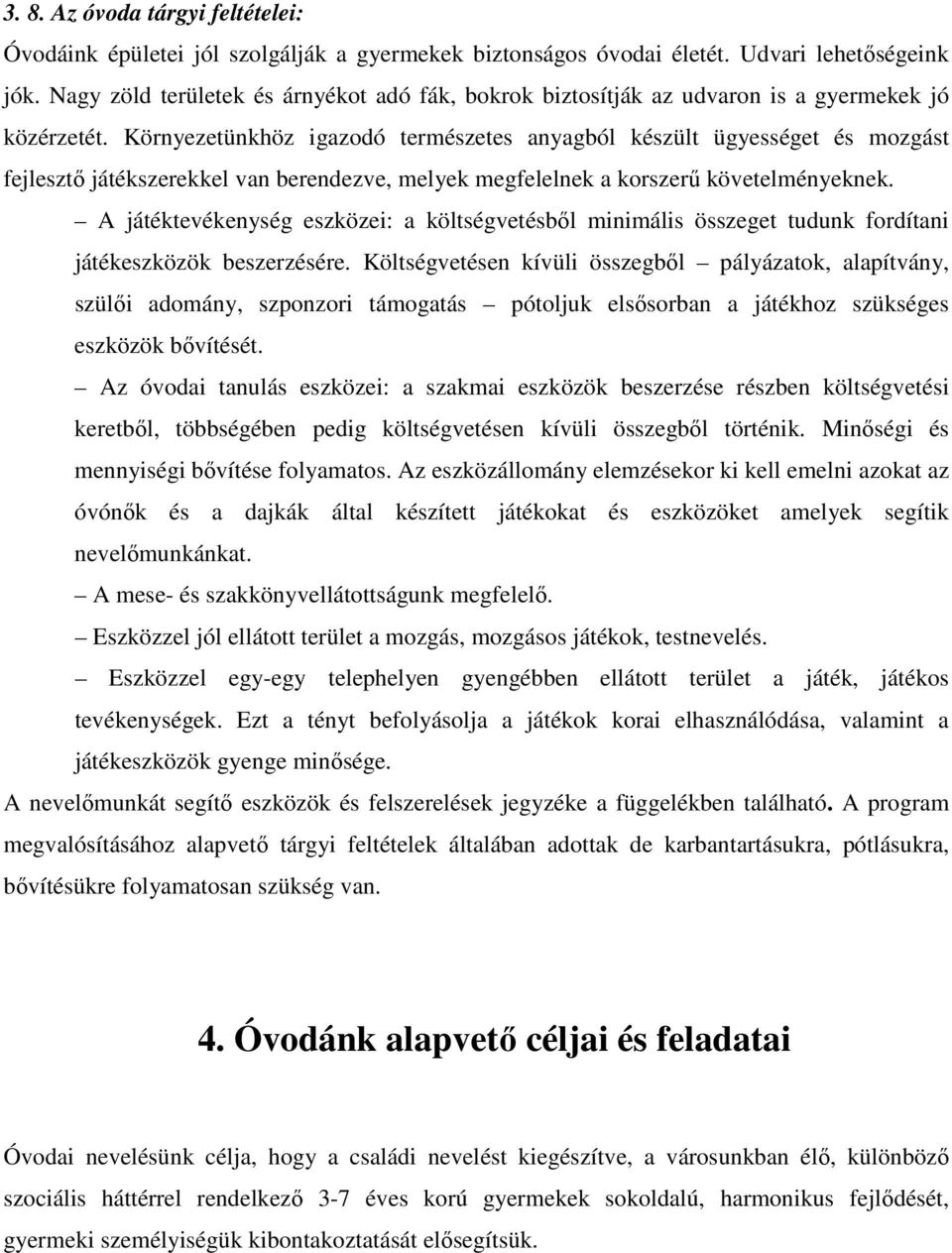 Környezetünkhöz igazodó természetes anyagból készült ügyességet és mozgást fejlesztı játékszerekkel van berendezve, melyek megfelelnek a korszerő követelményeknek.