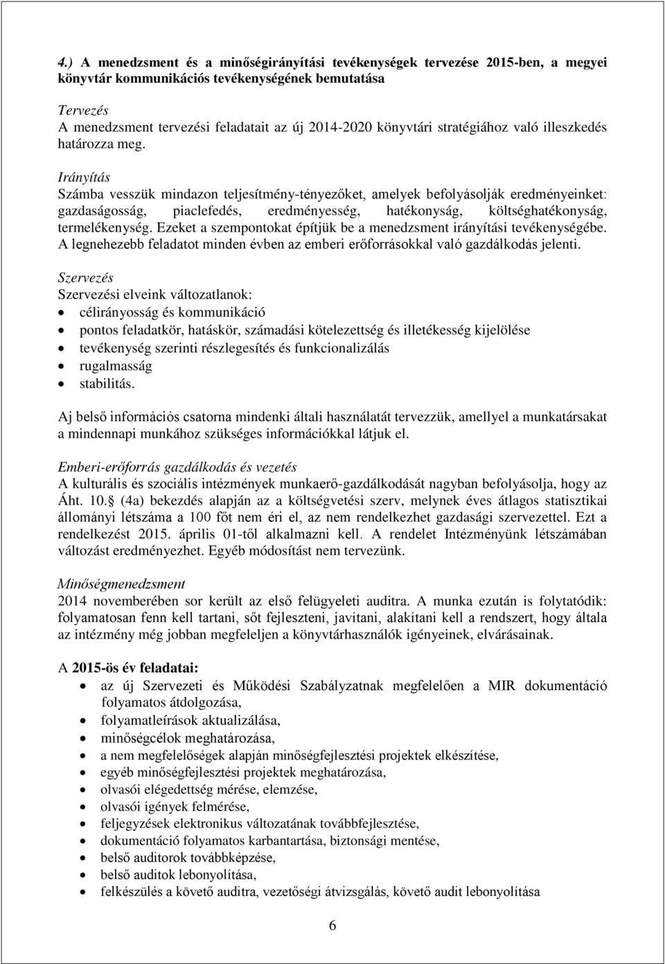 Irányítás Számba vesszük mindazon teljesítmény-tényezőket, amelyek befolyásolják eredményeinket: gazdaságosság, piaclefedés, eredményesség, hatékonyság, költséghatékonyság, termelékenység.