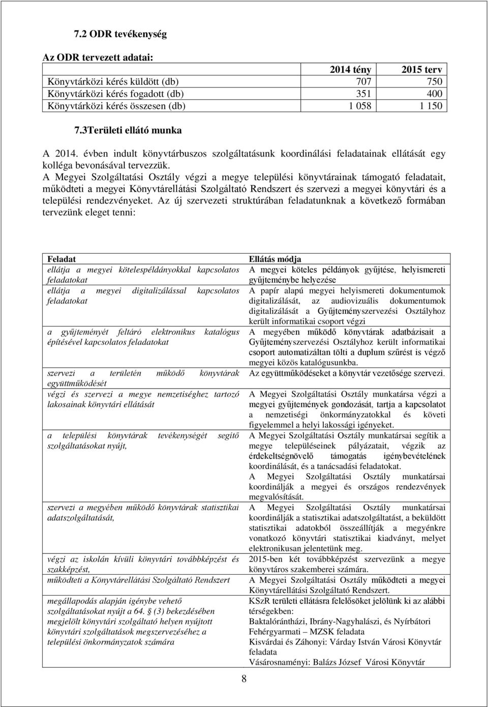 A Megyei Szolgáltatási Osztály végzi a megye települési könyvtárainak támogató feladatait, működteti a megyei Könyvtárellátási Szolgáltató Rendszert és szervezi a megyei könyvtári és a települési