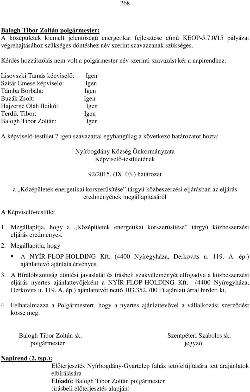 Lisovszki Tamás képviselő: Szitár Emese képviselő: Támba Borbála: Buzák Zsolt: Hajzerné Oláh Ildikó: Terdik Tibor: Balogh Tibor Zoltán: A képviselő-testület 7 igen szavazattal egyhangúlag a következő