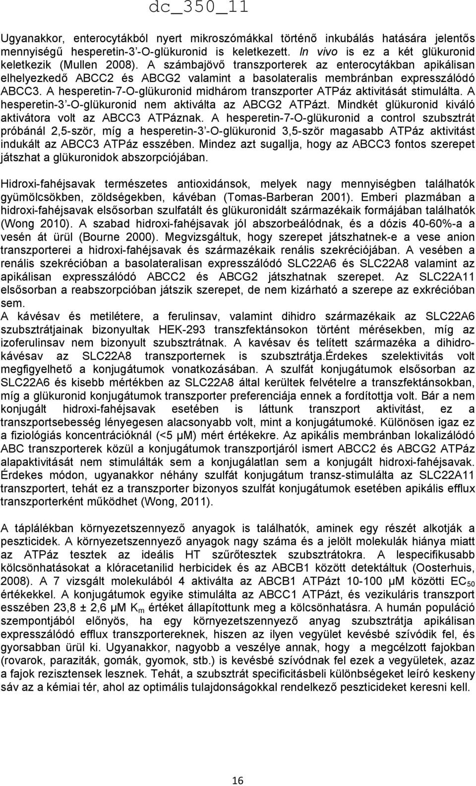 A hesperetin-7-o-glükuronid midhárom transzporter ATPáz aktivitását stimulálta. A hesperetin-3 -O-glükuronid nem aktiválta az ABCG2 ATPázt. Mindkét glükuronid kiváló aktivátora volt az ABCC3 ATPáznak.
