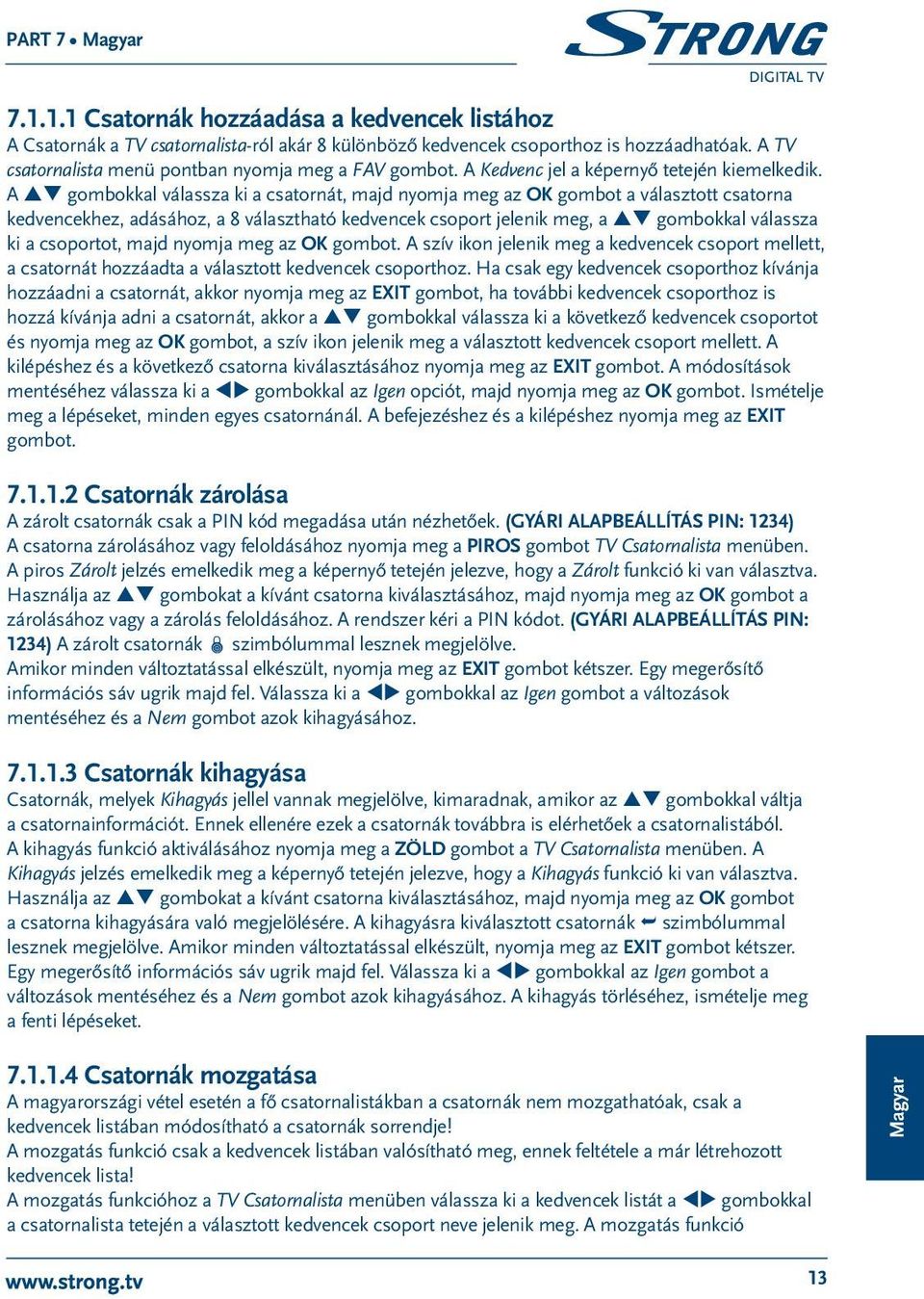 A pq gombokkal válassza ki a csatornát, majd nyomja meg az OK gombot a választott csatorna kedvencekhez, adásához, a 8 választható kedvencek csoport jelenik meg, a pq gombokkal válassza ki a