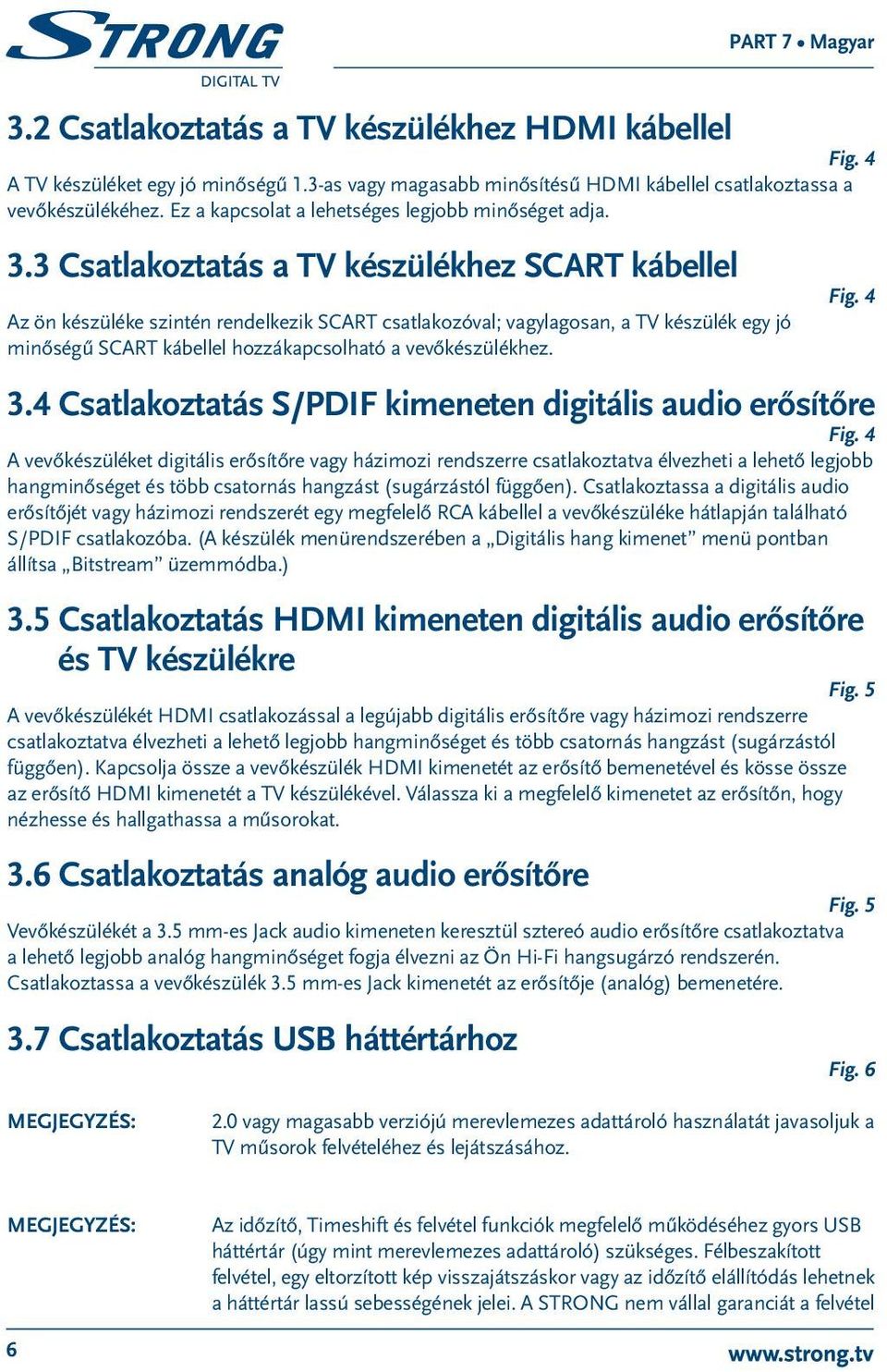 3 Csatlakoztatás a TV készülékhez SCART kábellel Az ön készüléke szintén rendelkezik SCART csatlakozóval; vagylagosan, a TV készülék egy jó minőségű SCART kábellel hozzákapcsolható a vevőkészülékhez.