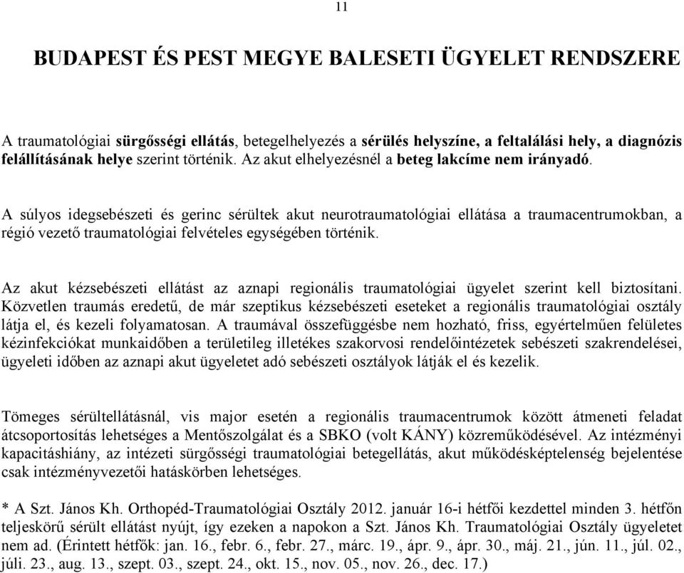 A súlyos idegsebészeti és gerinc sérültek akut neurotraumatológiai ellátása a traumacentrumokban, a régió vezető traumatológiai felvételes egységében történik.