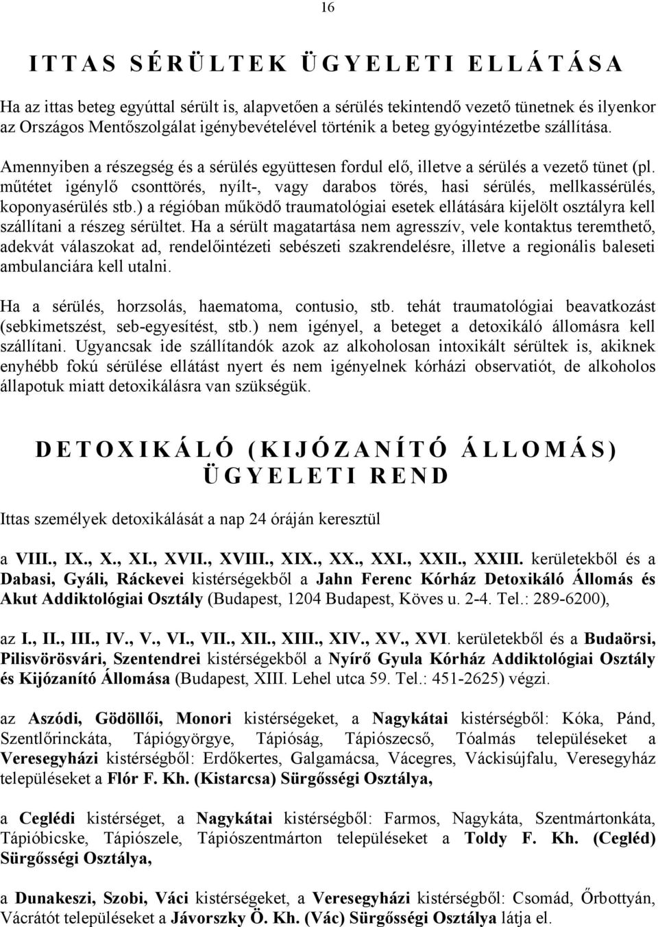 műtétet igénylő csonttörés, nyílt-, vagy darabos törés, hasi sérülés, mellkassérülés, koponyasérülés stb.