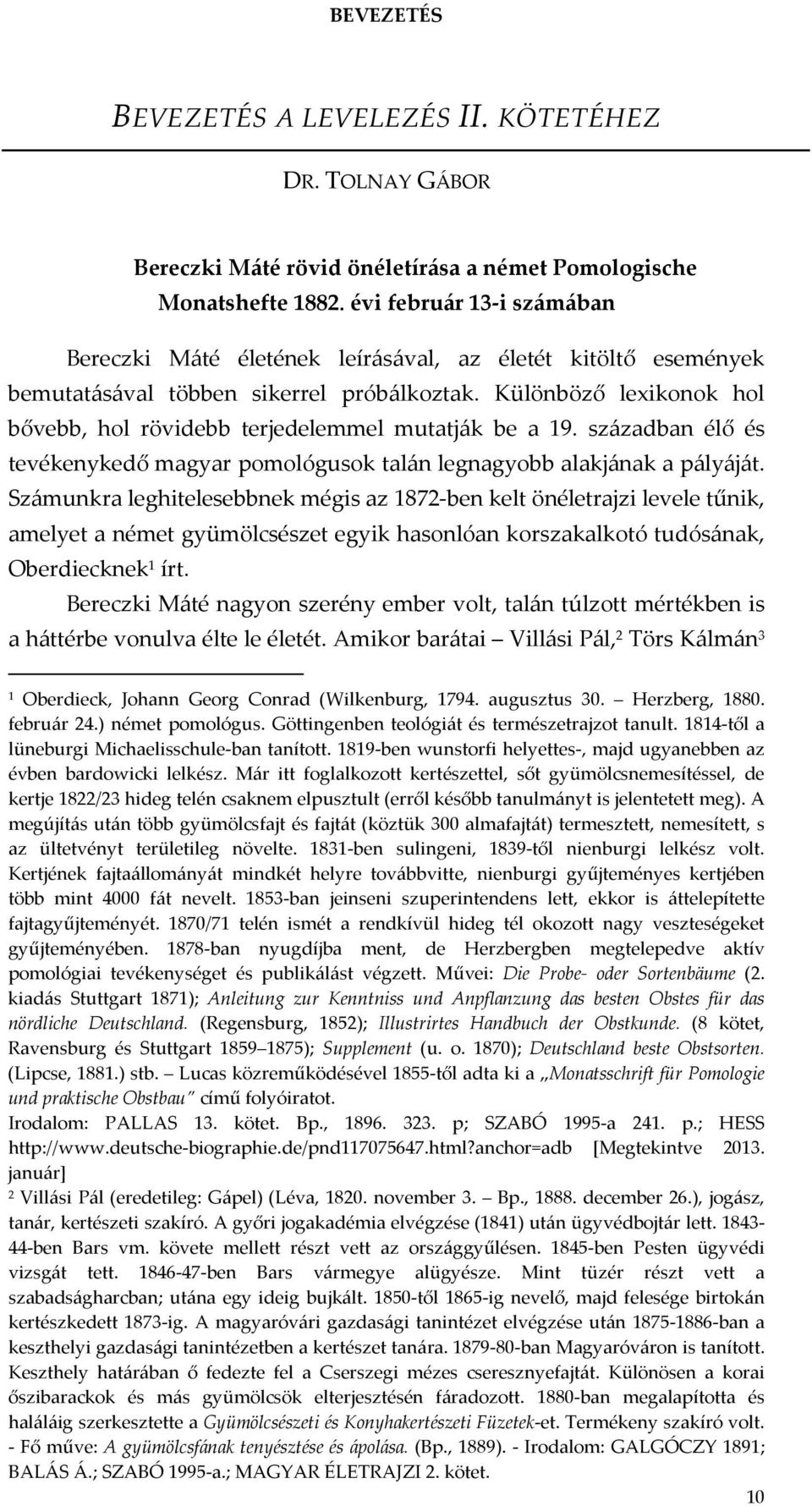 Különböző lexikonok hol bővebb, hol rövidebb terjedelemmel mutatják be a 19. században élő és tevékenykedő magyar pomológusok talán legnagyobb alakjának a pályáját.