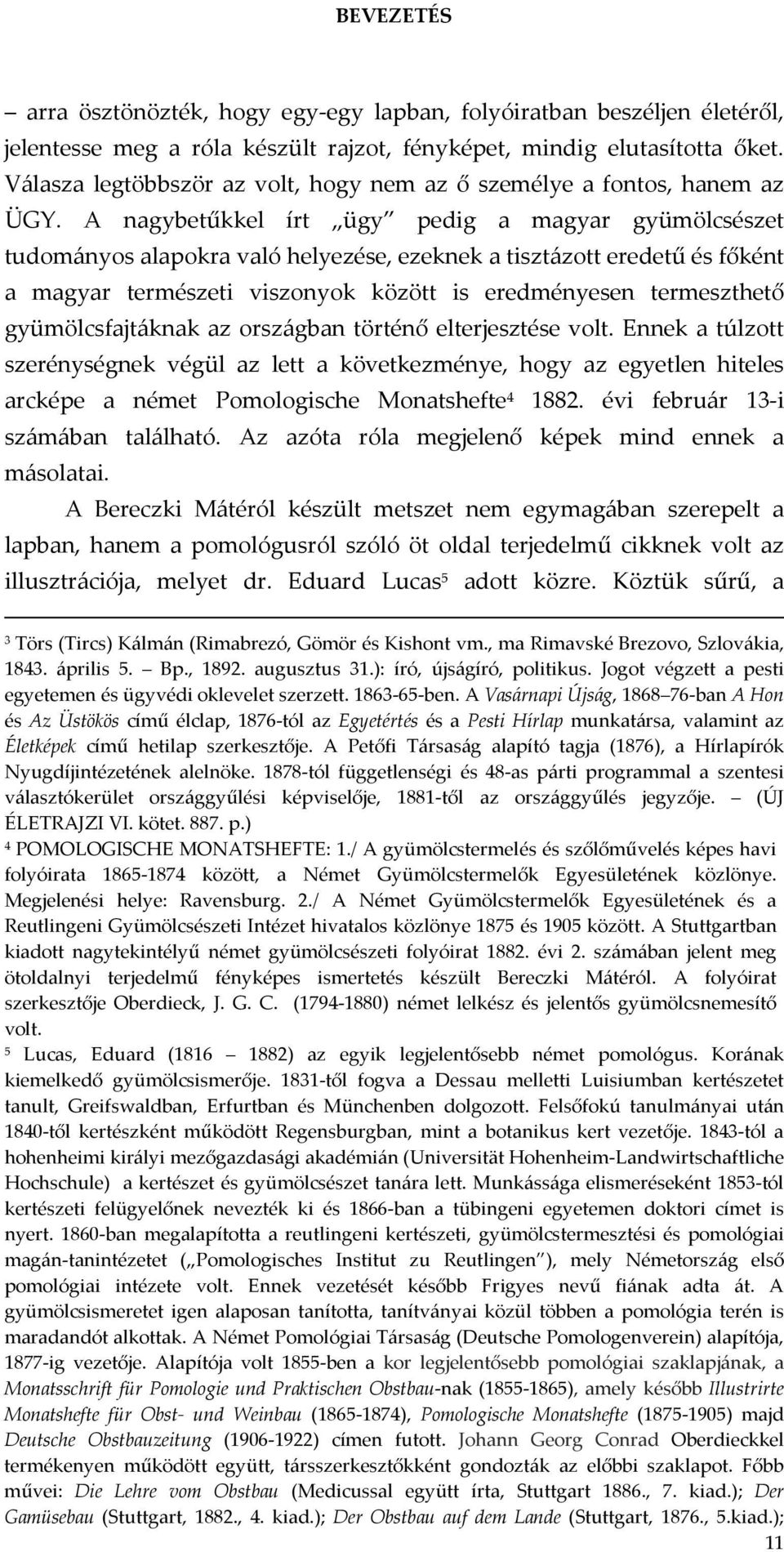 A nagybetűkkel írt ügy pedig a magyar gyümölcsészet tudományos alapokra való helyezése, ezeknek a tisztázott eredetű és főként a magyar természeti viszonyok között is eredményesen termeszthető