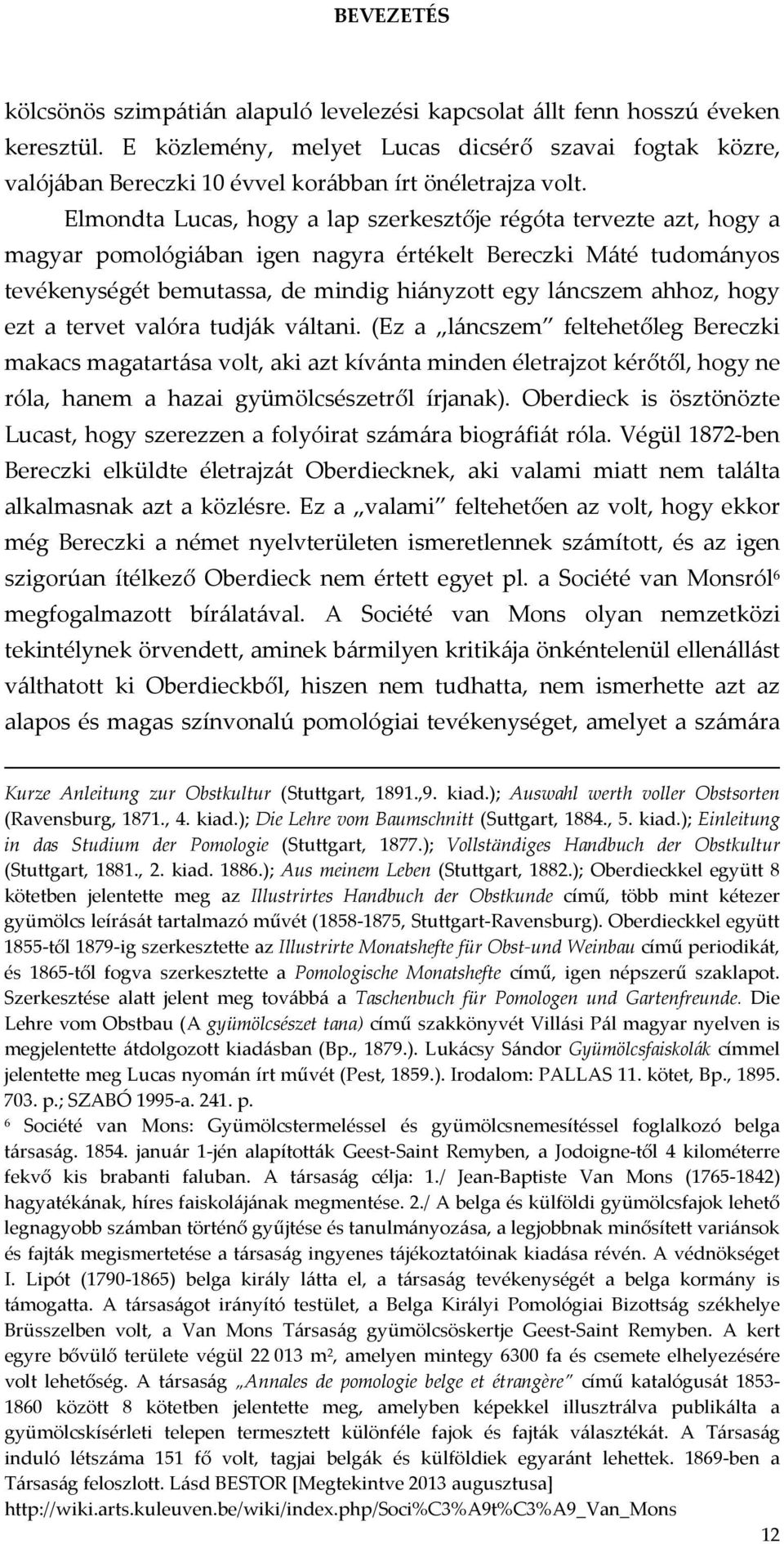 Elmondta Lucas, hogy a lap szerkesztője régóta tervezte azt, hogy a magyar pomológiában igen nagyra értékelt Bereczki Máté tudományos tevékenységét bemutassa, de mindig hiányzott egy láncszem ahhoz,