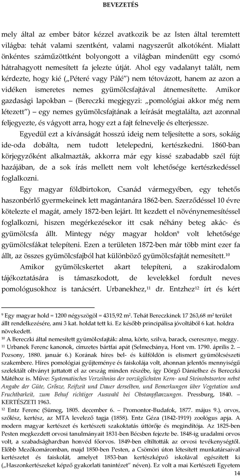 Ahol egy vadalanyt talált, nem kérdezte, hogy kié ( Péteré vagy Pálé ) nem tétovázott, hanem az azon a vidéken ismeretes nemes gyümölcsfajtával átnemesítette.