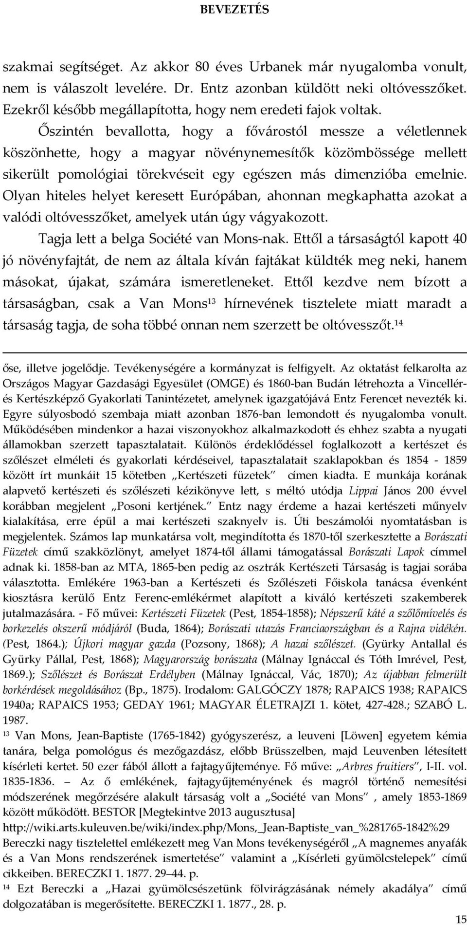 Őszintén bevallotta, hogy a fővárostól messze a véletlennek köszönhette, hogy a magyar növénynemesítők közömbössége mellett sikerült pomológiai törekvéseit egy egészen más dimenzióba emelnie.