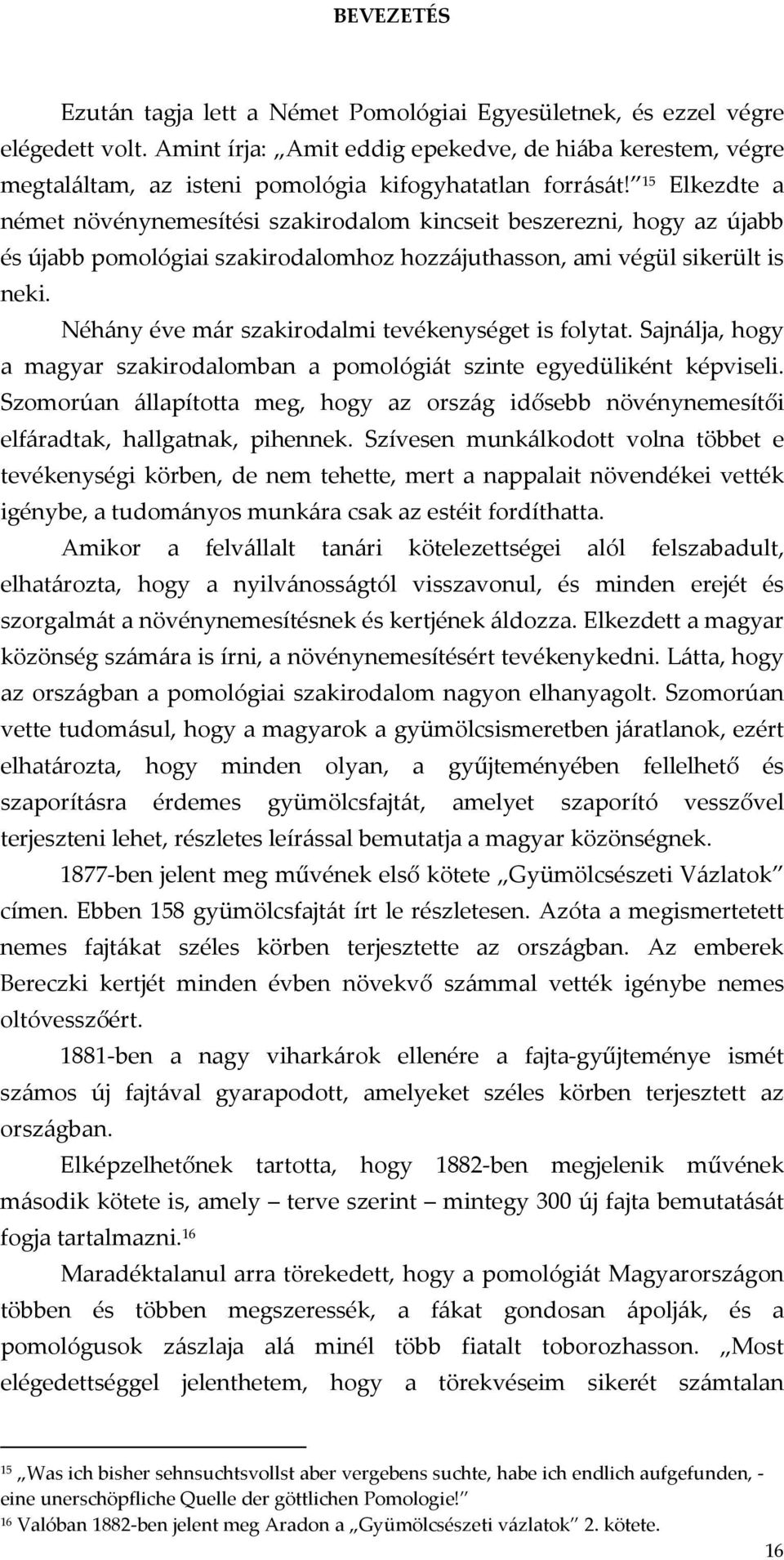 15 Elkezdte a német növénynemesítési szakirodalom kincseit beszerezni, hogy az újabb és újabb pomológiai szakirodalomhoz hozzájuthasson, ami végül sikerült is neki.