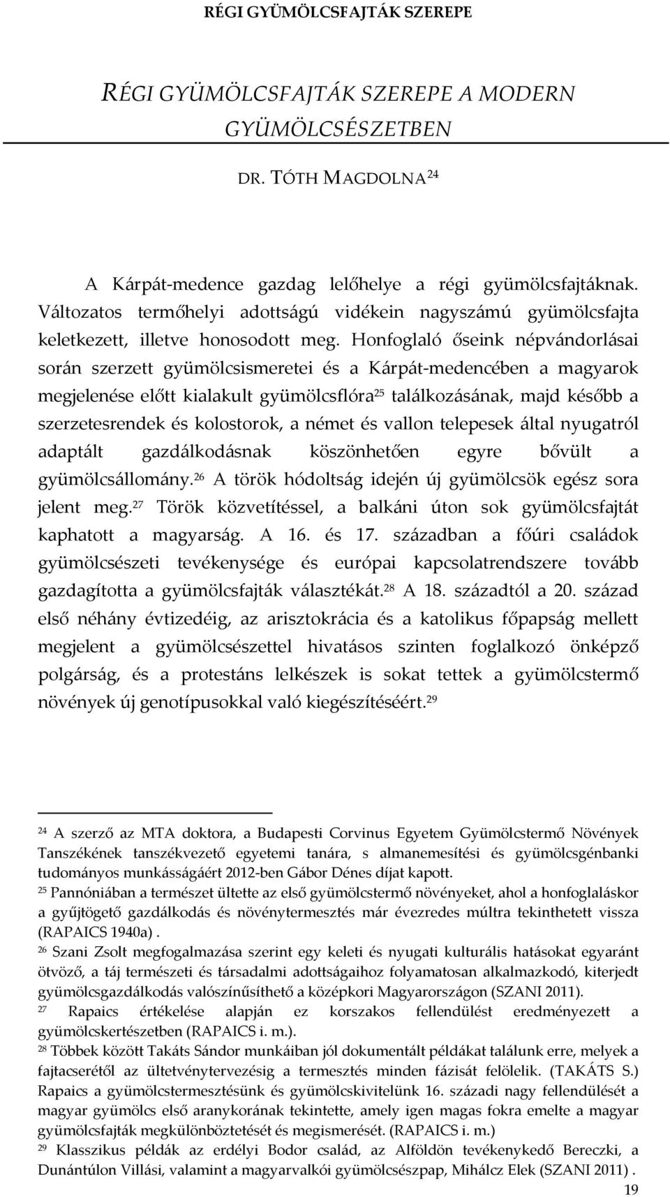Honfoglaló őseink népvándorlásai során szerzett gyümölcsismeretei és a Kárpát-medencében a magyarok megjelenése előtt kialakult gyümölcsflóra 25 találkozásának, majd később a szerzetesrendek és