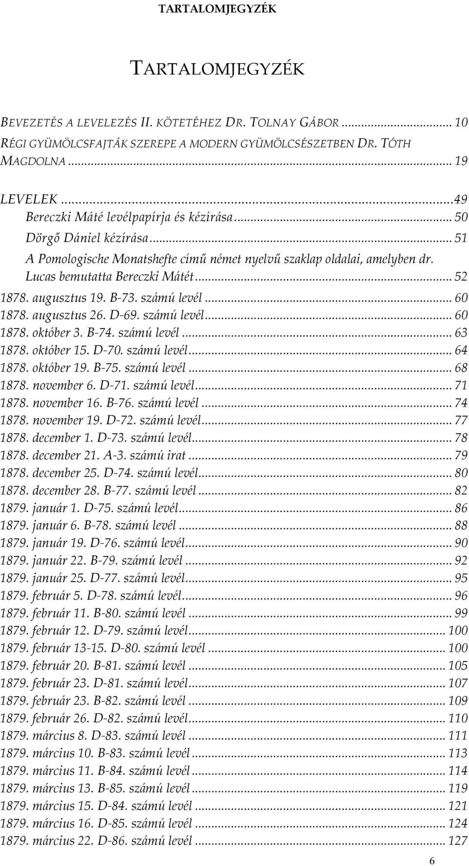 augusztus 19. B-73. számú levél... 60 1878. augusztus 26. D-69. számú levél... 60 1878. október 3. B-74. számú levél... 63 1878. október 15. D-70. számú levél... 64 1878. október 19. B-75.