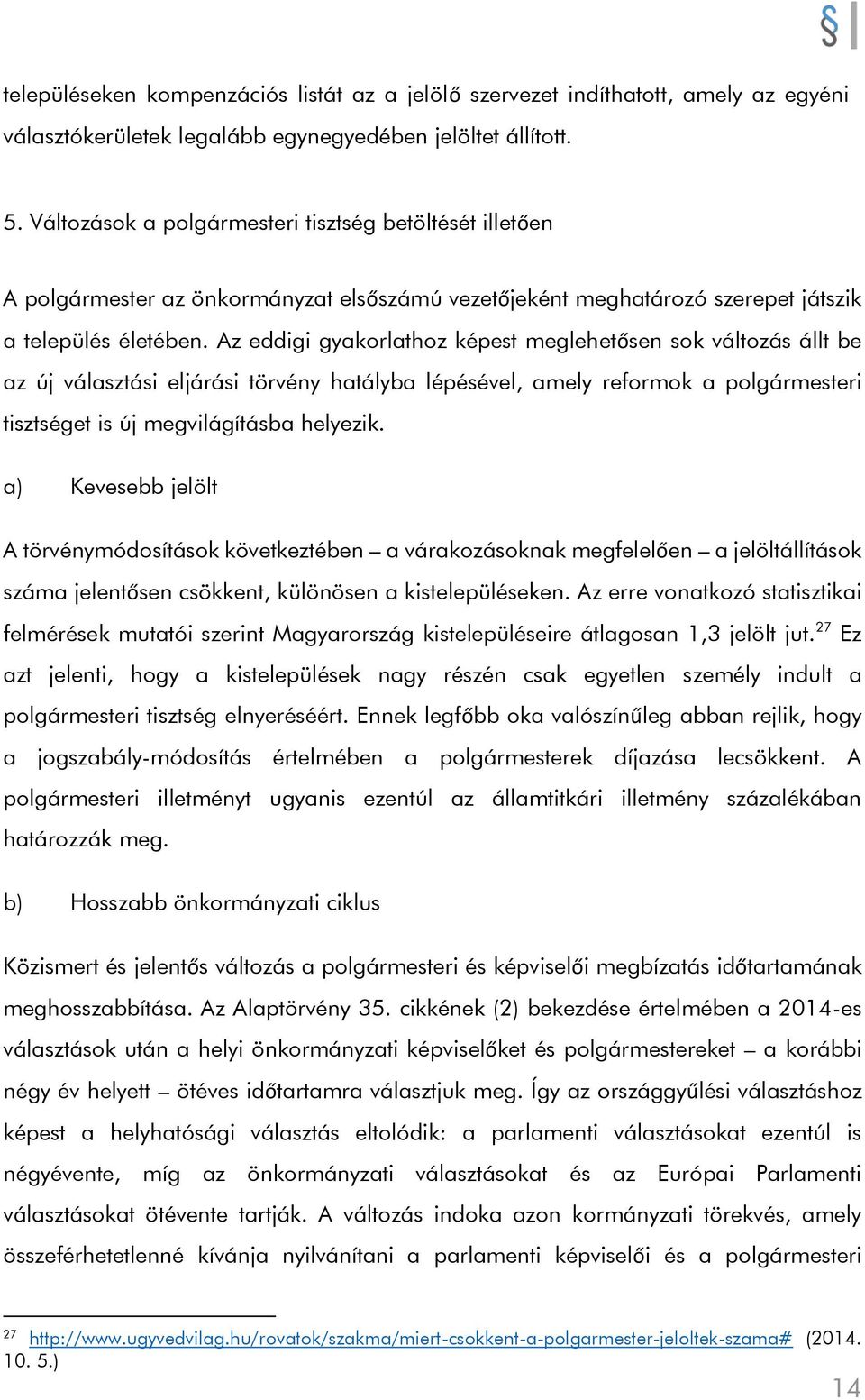Az eddigi gyakorlathoz képest meglehetősen sok változás állt be az új választási eljárási törvény hatályba lépésével, amely reformok a polgármesteri tisztséget is új megvilágításba helyezik.