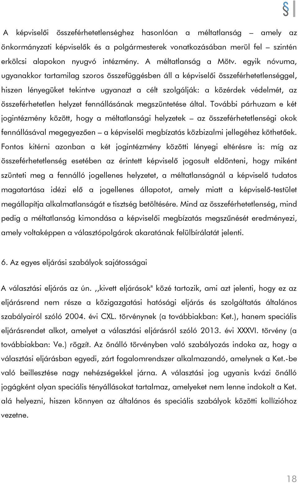 egyik nóvuma, ugyanakkor tartamilag szoros összefüggésben áll a képviselői összeférhetetlenséggel, hiszen lényegüket tekintve ugyanazt a célt szolgálják: a közérdek védelmét, az összeférhetetlen