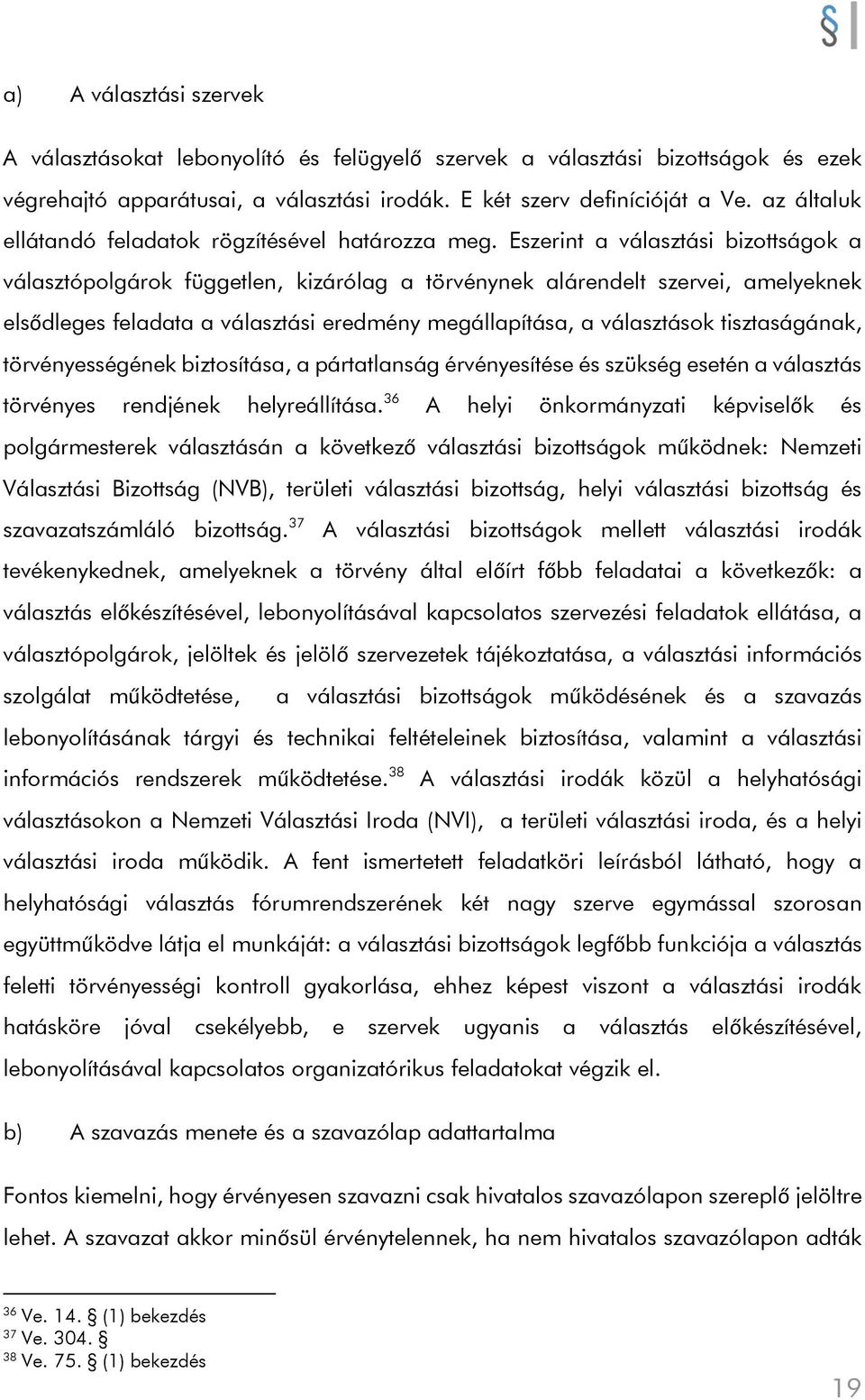Eszerint a választási bizottságok a választópolgárok független, kizárólag a törvénynek alárendelt szervei, amelyeknek elsődleges feladata a választási eredmény megállapítása, a választások