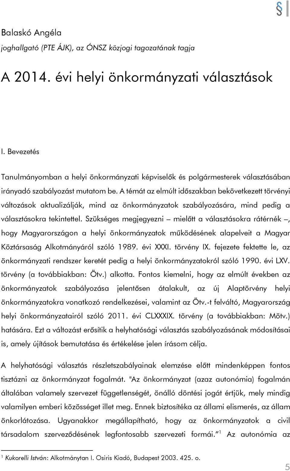 A témát az elmúlt időszakban bekövetkezett törvényi változások aktualizálják, mind az önkormányzatok szabályozására, mind pedig a választásokra tekintettel.