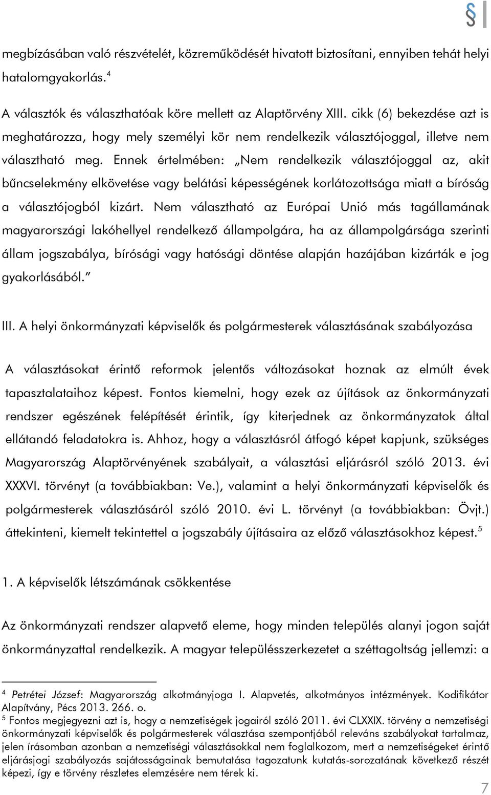 Ennek értelmében: Nem rendelkezik választójoggal az, akit bűncselekmény elkövetése vagy belátási képességének korlátozottsága miatt a bíróság a választójogból kizárt.