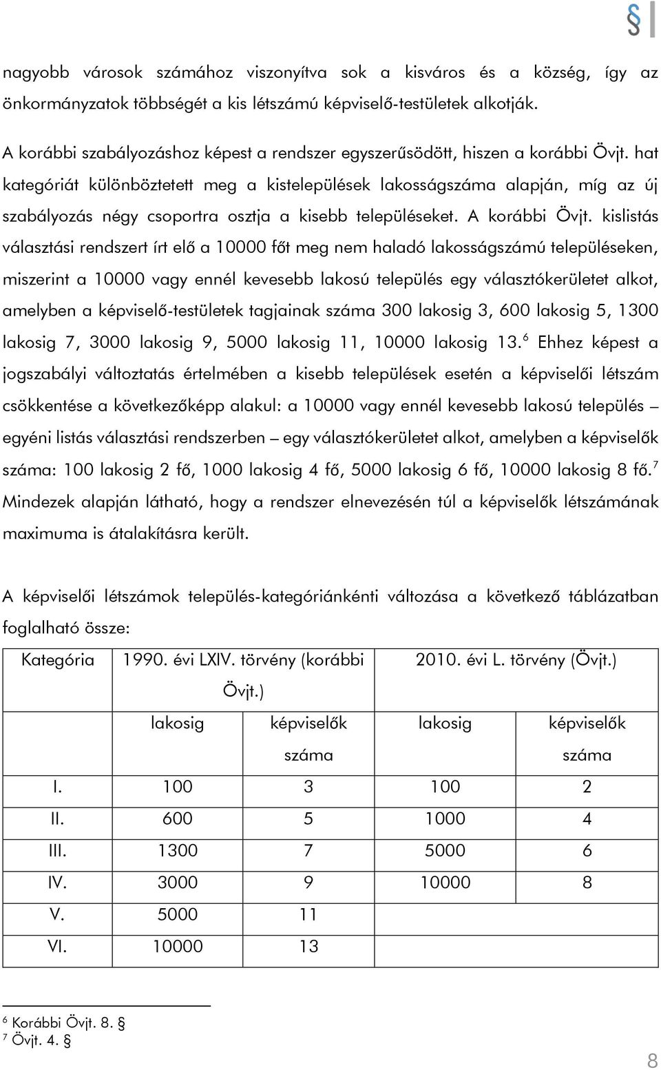hat kategóriát különböztetett meg a kistelepülések lakosságszáma alapján, míg az új szabályozás négy csoportra osztja a kisebb településeket. A korábbi Övjt.