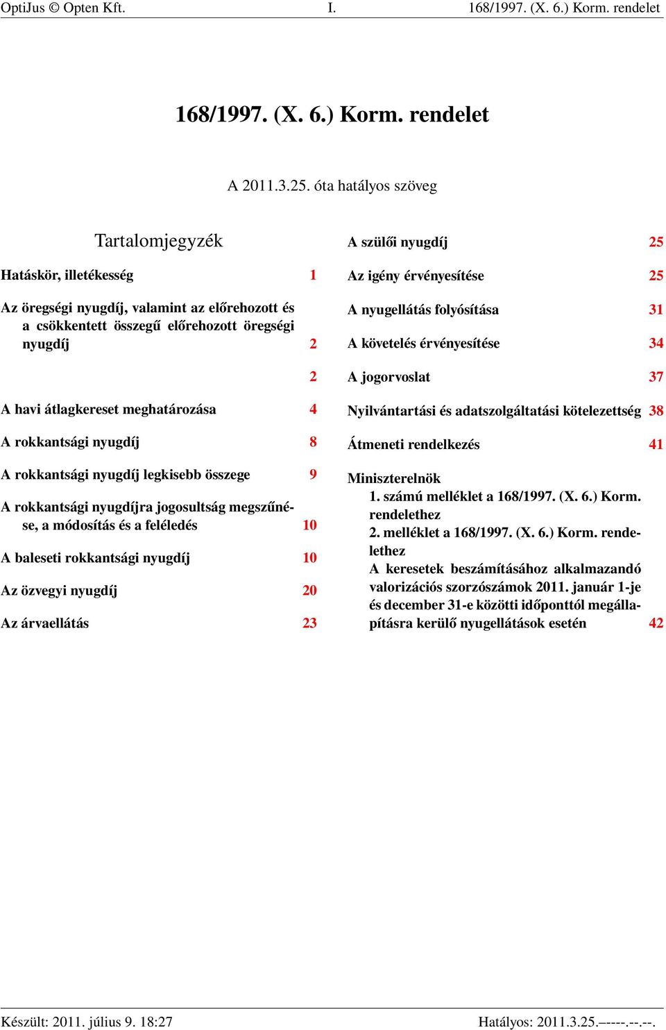 rokkantsági nyugdíj 8 A rokkantsági nyugdíj legkisebb összege 9 A rokkantsági nyugdíjra jogosultság megszűnése, a módosítás és a feléledés 10 A baleseti rokkantsági nyugdíj 10 Az özvegyi nyugdíj 20