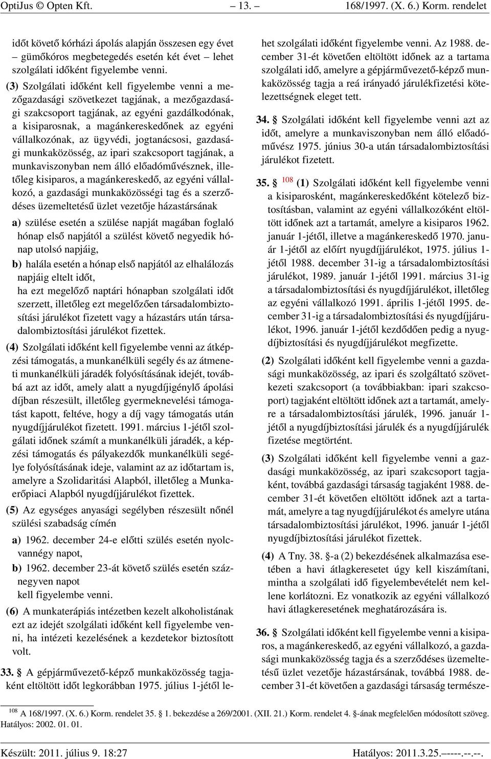 vállalkozónak, az ügyvédi, jogtanácsosi, gazdasági munkaközösség, az ipari szakcsoport tagjának, a munkaviszonyban nem álló előadóművésznek, illetőleg kisiparos, a magánkereskedő, az egyéni