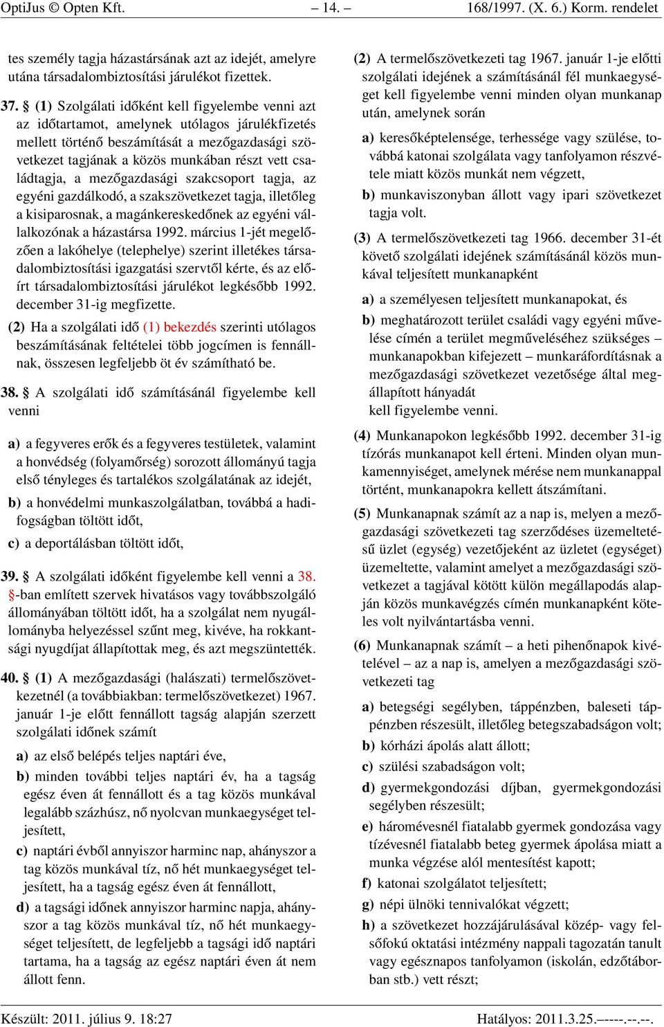 családtagja, a mezőgazdasági szakcsoport tagja, az egyéni gazdálkodó, a szakszövetkezet tagja, illetőleg a kisiparosnak, a magánkereskedőnek az egyéni vállalkozónak a házastársa 1992.