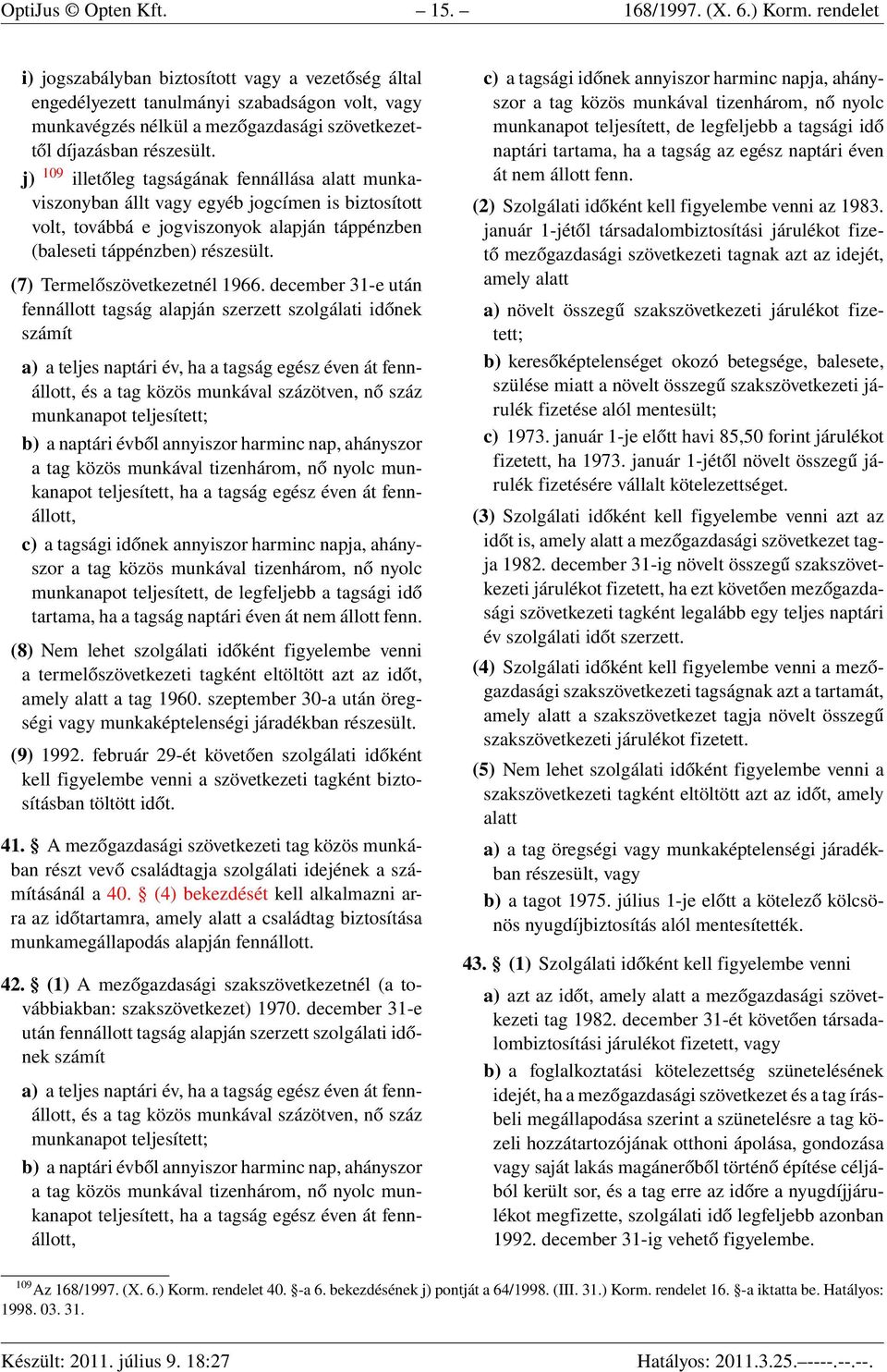 j) 109 illetőleg tagságának fennállása alatt munkaviszonyban állt vagy egyéb jogcímen is biztosított volt, továbbá e jogviszonyok alapján táppénzben (baleseti táppénzben) részesült.