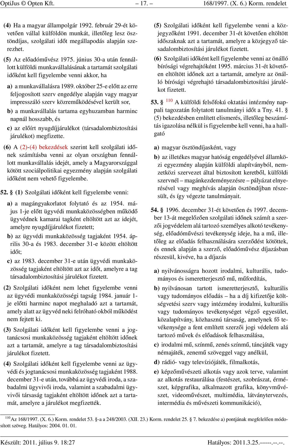 június 30-a után fennállott külföldi munkavállalásának a tartamát szolgálati időként kell figyelembe venni akkor, ha a) a munkavállalásra 1989.
