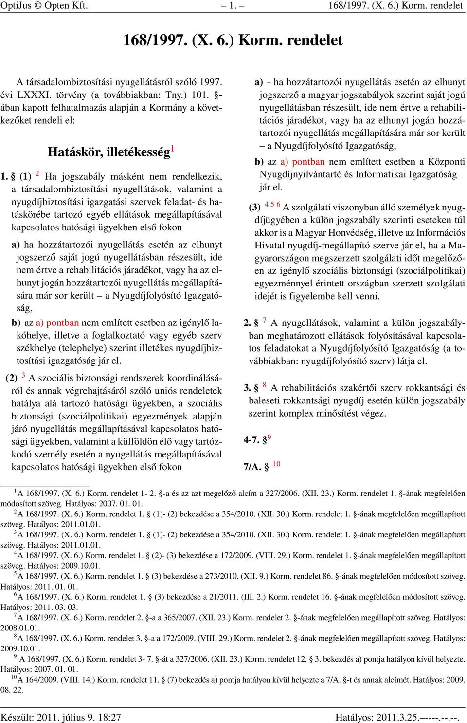 (1) 2 Ha jogszabály másként nem rendelkezik, a társadalombiztosítási nyugellátások, valamint a nyugdíjbiztosítási igazgatási szervek feladat- és hatáskörébe tartozó egyéb ellátások megállapításával