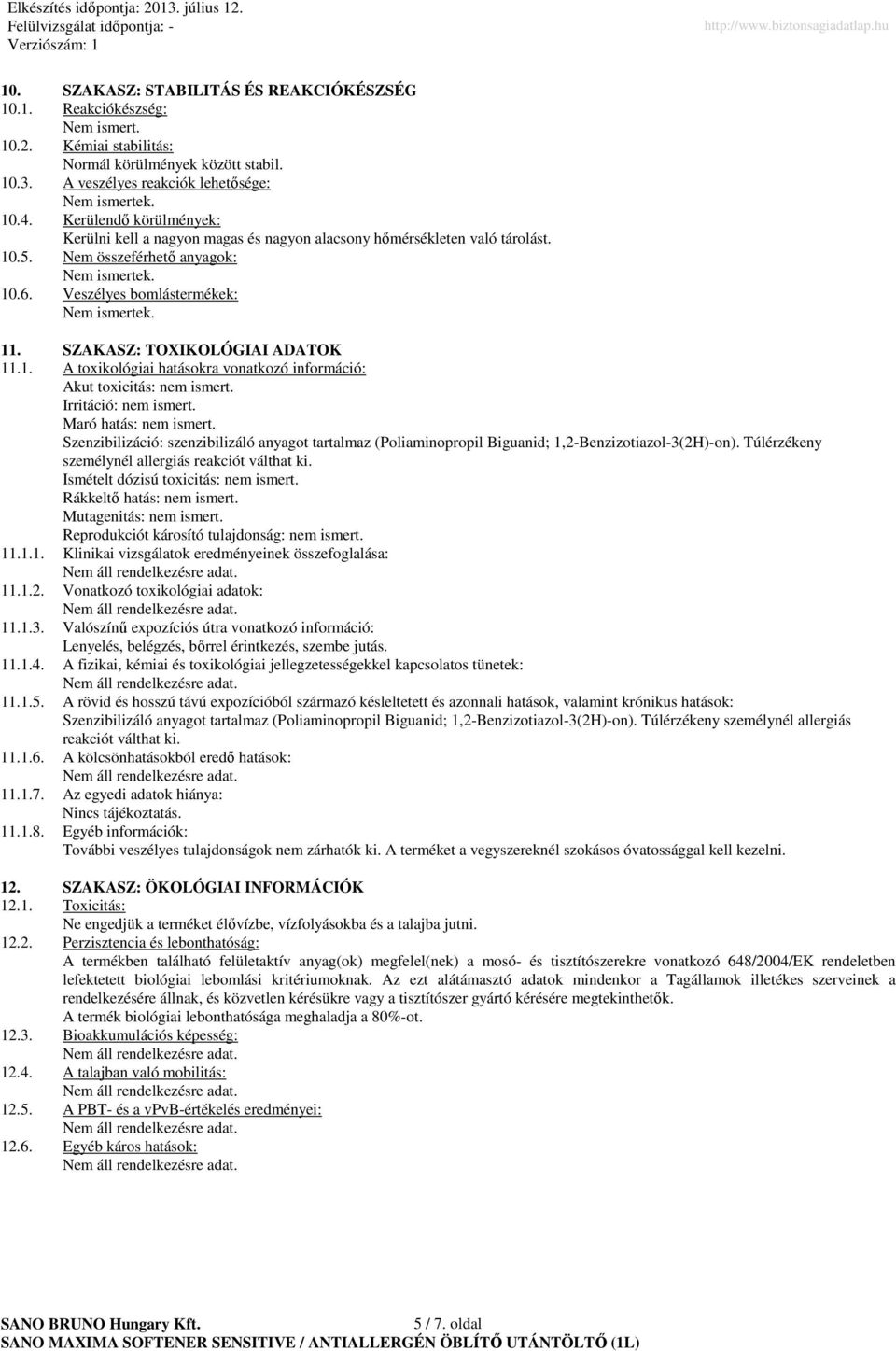 1. A toxikológiai hatásokra vonatkozó információ: Akut toxicitás: nem ismert. Irritáció: nem ismert. Maró hatás: nem ismert.