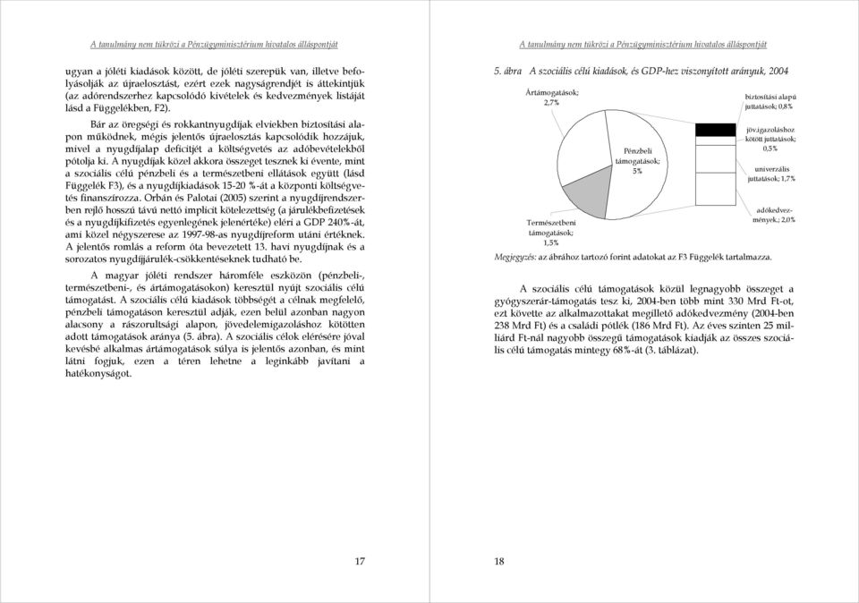 Bár az öregségi és rokkantnyugdíjak elviekben biztosítási alapon működnek, mégis jelentős újraelosztás kapcsolódik hozzájuk, mivel a nyugdíjalap deficitjét a költségvetés az adóbevételekből pótolja