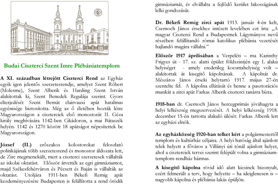 Gyors elterjedését Szent Bernát clairvauxi apát hatalmas egyénisége biztosította. Még az ő életében hozták létre Magyarországon a ciszterciek első monostorát II.